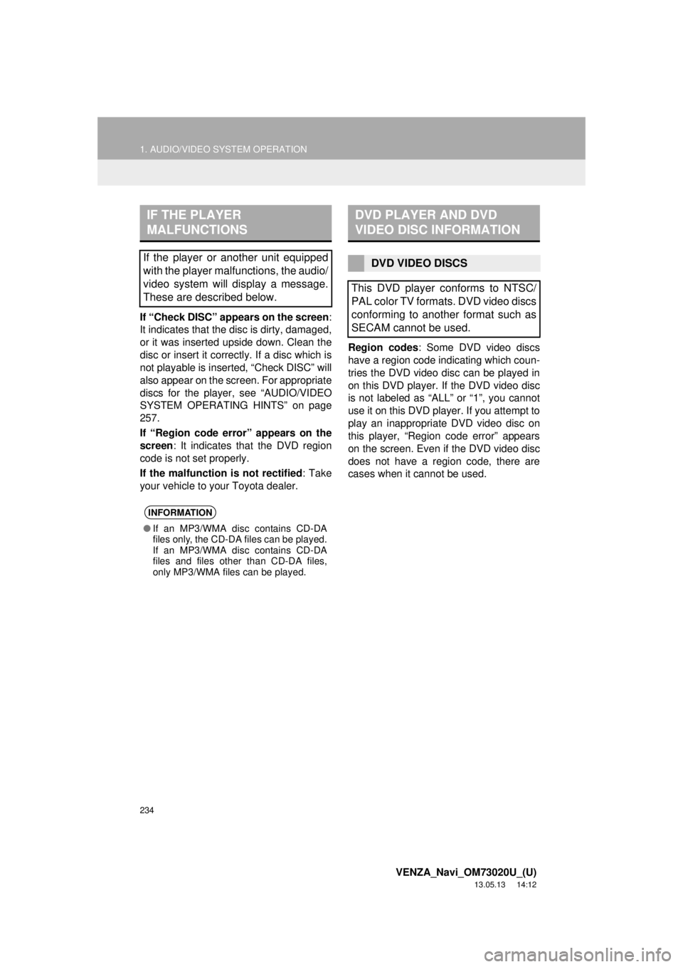 TOYOTA VENZA 2014 Accessories, Audio & Navigation (in English) 234
1. AUDIO/VIDEO SYSTEM OPERATION
VENZA_Navi_OM73020U_(U)
13.05.13 14:12
If “Check DISC” appears on the screen:
It indicates that the disc is dirty, damaged,
or it was inserted upside down. TOYOTA VENZA 2014 Accessories, Audio & Navigation (in English) 234
1. AUDIO/VIDEO SYSTEM OPERATION
VENZA_Navi_OM73020U_(U)
13.05.13 14:12
If “Check DISC” appears on the screen:
It indicates that the disc is dirty, damaged,
or it was inserted upside down.
