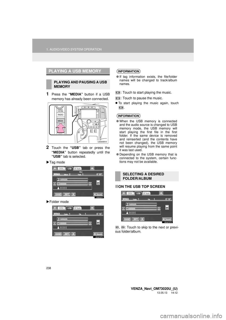 TOYOTA VENZA 2014 Accessories, Audio & Navigation (in English) 238
1. AUDIO/VIDEO SYSTEM OPERATION
VENZA_Navi_OM73020U_(U)
13.05.13 14:12
1Press the “MEDIA” button if a USB
memory has already been connected.
2Touch the “USB” tab or press the
“MEDIA TOYOTA VENZA 2014 Accessories, Audio & Navigation (in English) 238
1. AUDIO/VIDEO SYSTEM OPERATION
VENZA_Navi_OM73020U_(U)
13.05.13 14:12
1Press the “MEDIA” button if a USB
memory has already been connected.
2Touch the “USB” tab or press the
“MEDIA