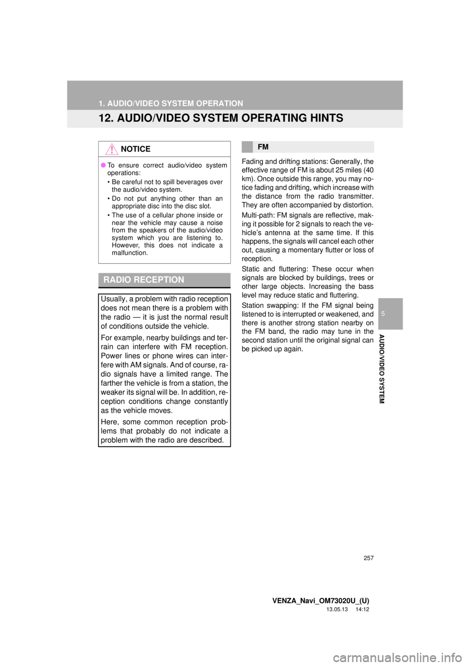 TOYOTA VENZA 2014 Accessories, Audio & Navigation (in English) 257
1. AUDIO/VIDEO SYSTEM OPERATION
5
AUDIO/VIDEO SYSTEM
VENZA_Navi_OM73020U_(U)
13.05.13 14:12
12. AUDIO/VIDEO SYSTEM OPERATING HINTS
Fading and drifting stations: Generally, the
effective range TOYOTA VENZA 2014 Accessories, Audio & Navigation (in English) 257
1. AUDIO/VIDEO SYSTEM OPERATION
5
AUDIO/VIDEO SYSTEM
VENZA_Navi_OM73020U_(U)
13.05.13 14:12
12. AUDIO/VIDEO SYSTEM OPERATING HINTS
Fading and drifting stations: Generally, the
effective range