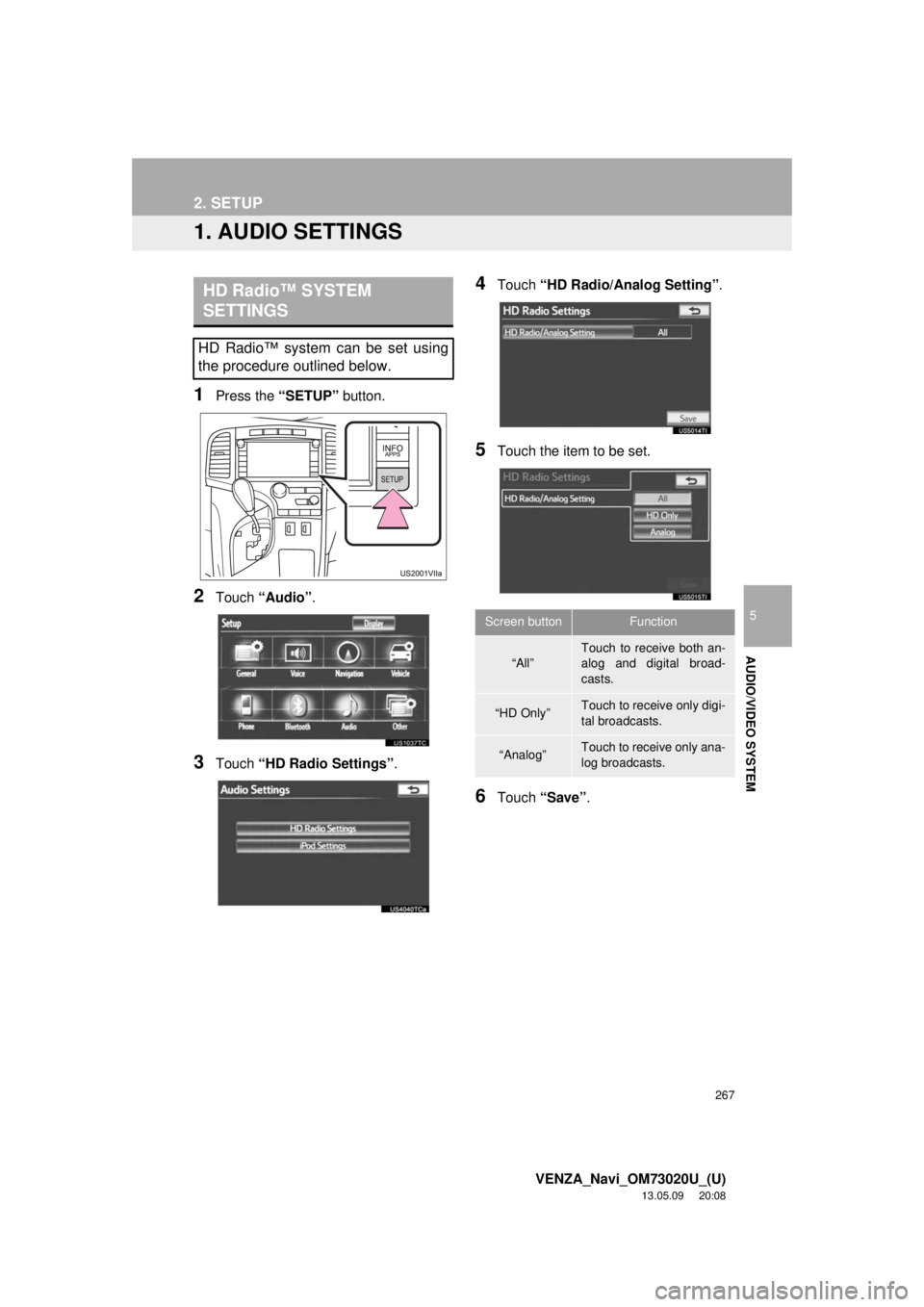 TOYOTA VENZA 2014 Accessories, Audio & Navigation (in English) 267
5
AUDIO/VIDEO SYSTEM
VENZA_Navi_OM73020U_(U)
13.05.09 20:08
2. SETUP
1. AUDIO SETTINGS
1Press the “SETUP” button.
2Touch “Audio”.
3Touch “HD Radio Settings”.
4Touch “HD Radio/Ana TOYOTA VENZA 2014 Accessories, Audio & Navigation (in English) 267
5
AUDIO/VIDEO SYSTEM
VENZA_Navi_OM73020U_(U)
13.05.09 20:08
2. SETUP
1. AUDIO SETTINGS
1Press the “SETUP” button.
2Touch “Audio”.
3Touch “HD Radio Settings”.
4Touch “HD Radio/Ana