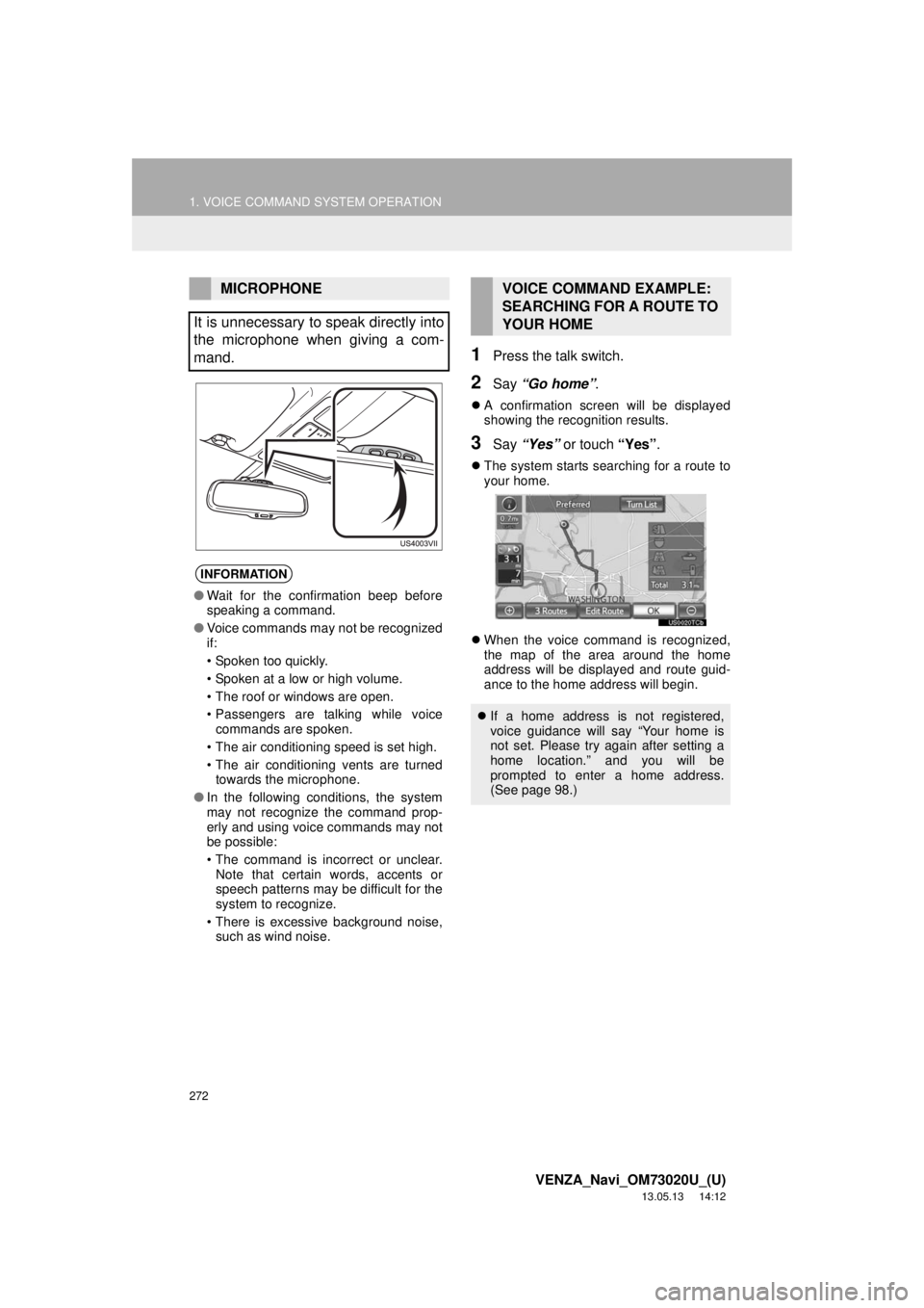 TOYOTA VENZA 2014 Accessories, Audio & Navigation (in English) 272
1. VOICE COMMAND SYSTEM OPERATION
VENZA_Navi_OM73020U_(U)
13.05.13 14:12
1Press the talk switch.
2Say “Go home”.
A confirmation screen will be displayed
showing the recognition results. TOYOTA VENZA 2014 Accessories, Audio & Navigation (in English) 272
1. VOICE COMMAND SYSTEM OPERATION
VENZA_Navi_OM73020U_(U)
13.05.13 14:12
1Press the talk switch.
2Say “Go home”.
A confirmation screen will be displayed
showing the recognition results.