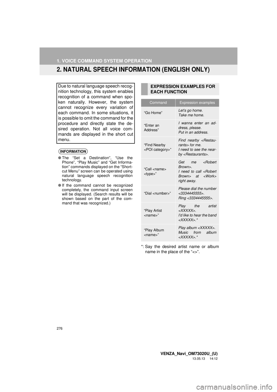 TOYOTA VENZA 2014 Accessories, Audio & Navigation (in English) 276
1. VOICE COMMAND SYSTEM OPERATION
VENZA_Navi_OM73020U_(U)
13.05.13 14:12
2. NATURAL SPEECH INFORMATION (ENGLISH ONLY)
*: Say the desired artist name or album
name in the place of the “<>”. TOYOTA VENZA 2014 Accessories, Audio & Navigation (in English) 276
1. VOICE COMMAND SYSTEM OPERATION
VENZA_Navi_OM73020U_(U)
13.05.13 14:12
2. NATURAL SPEECH INFORMATION (ENGLISH ONLY)
*: Say the desired artist name or album
name in the place of the “<>”.
