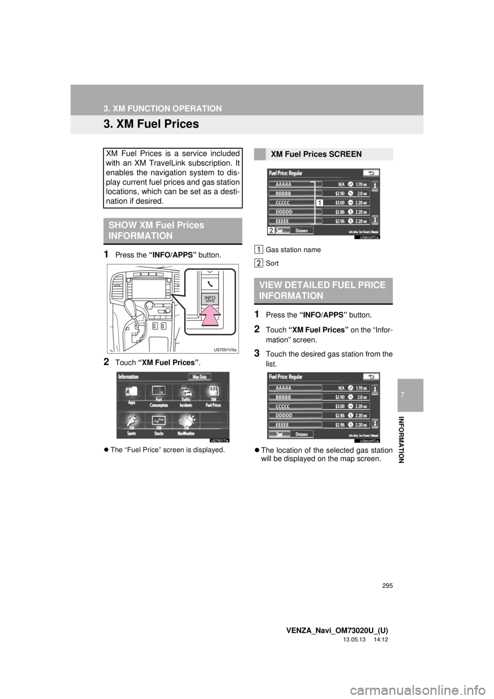 TOYOTA VENZA 2014 Accessories, Audio & Navigation (in English) 295
3. XM FUNCTION OPERATION
7
INFORMATION
VENZA_Navi_OM73020U_(U)
13.05.13 14:12
3. XM Fuel Prices
1Press the “INFO/APPS” button.
2Touch “XM Fuel Prices”.
The “Fuel Price” screen i TOYOTA VENZA 2014 Accessories, Audio & Navigation (in English) 295
3. XM FUNCTION OPERATION
7
INFORMATION
VENZA_Navi_OM73020U_(U)
13.05.13 14:12
3. XM Fuel Prices
1Press the “INFO/APPS” button.
2Touch “XM Fuel Prices”.
The “Fuel Price” screen i