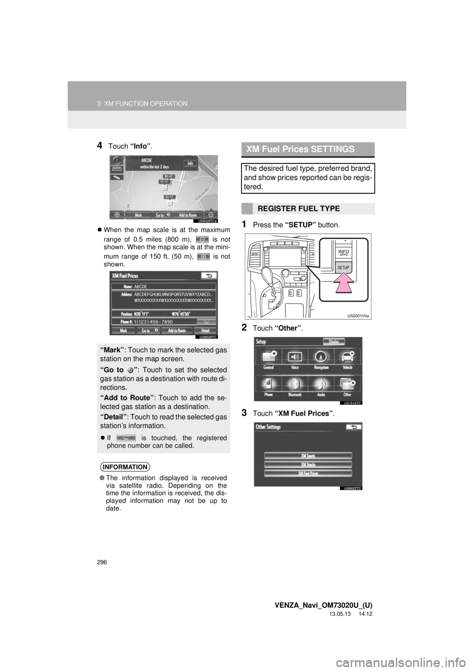 TOYOTA VENZA 2014 Accessories, Audio & Navigation (in English) 296
3. XM FUNCTION OPERATION
VENZA_Navi_OM73020U_(U)
13.05.13 14:12
4Touch “Info”.
When the map scale is at the maximum
range of 0.5 miles (800 m), is not
shown. When the map scale is at TOYOTA VENZA 2014 Accessories, Audio & Navigation (in English) 296
3. XM FUNCTION OPERATION
VENZA_Navi_OM73020U_(U)
13.05.13 14:12
4Touch “Info”.
When the map scale is at the maximum
range of 0.5 miles (800 m), is not
shown. When the map scale is at