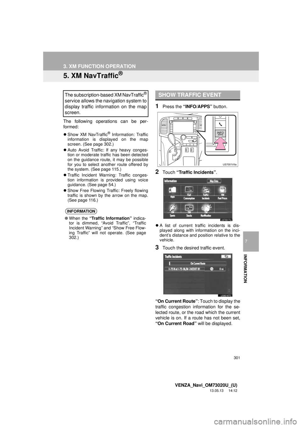 TOYOTA VENZA 2014 Accessories, Audio & Navigation (in English) 301
3. XM FUNCTION OPERATION
7
INFORMATION
VENZA_Navi_OM73020U_(U)
13.05.13 14:12
5. XM NavTraffic®
The following operations can be per-
formed:
Show XM NavTraffic® Information: Traffic
infor TOYOTA VENZA 2014 Accessories, Audio & Navigation (in English) 301
3. XM FUNCTION OPERATION
7
INFORMATION
VENZA_Navi_OM73020U_(U)
13.05.13 14:12
5. XM NavTraffic®
The following operations can be per-
formed:
Show XM NavTraffic® Information: Traffic
infor