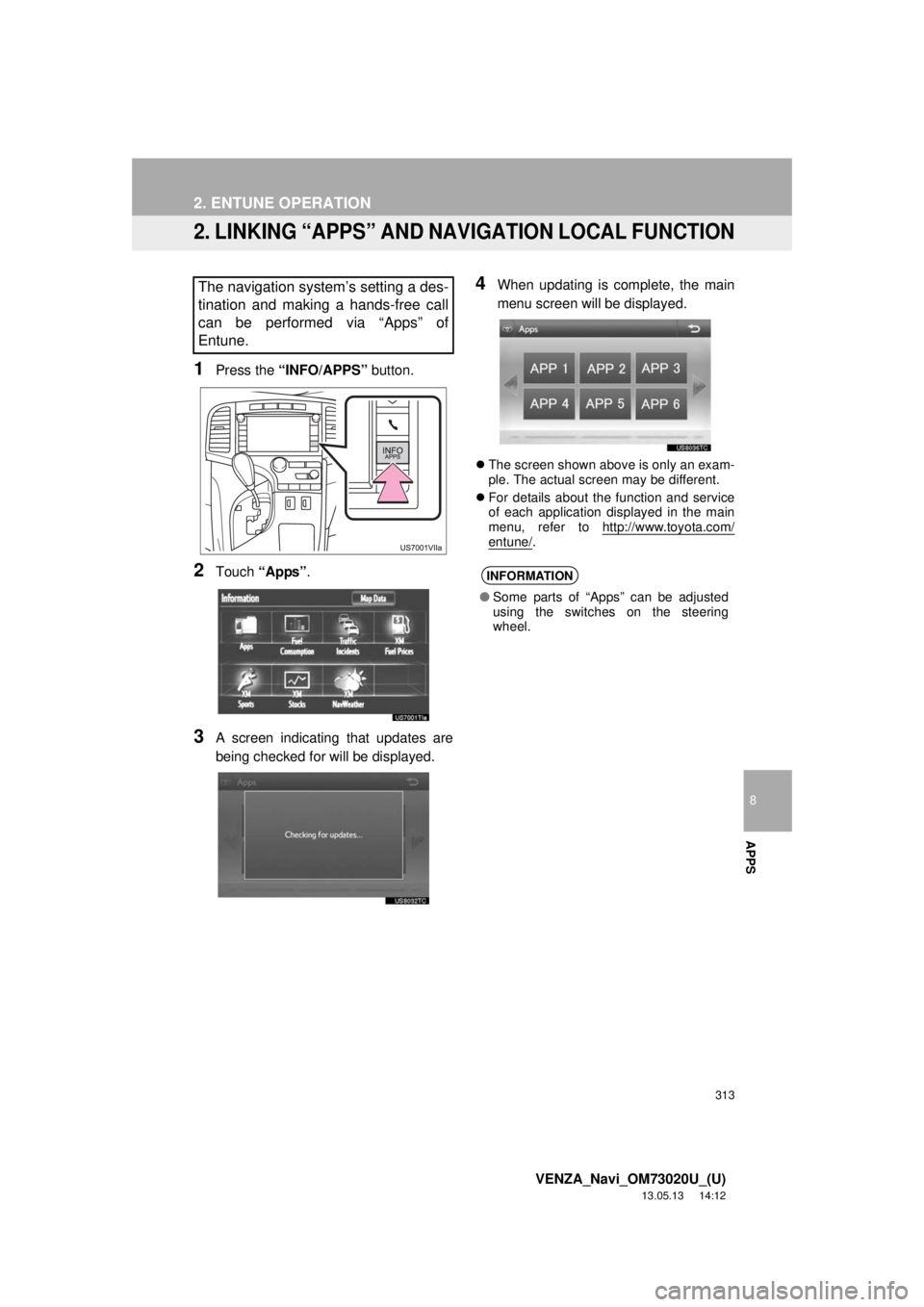 TOYOTA VENZA 2014 Accessories, Audio & Navigation (in English) 313
2. ENTUNE OPERATION
8
APPS
VENZA_Navi_OM73020U_(U)
13.05.13 14:12
2. LINKING “APPS” AND NAVIGATION LOCAL FUNCTION
1Press the “INFO/APPS” button.
2Touch “Apps”.
3A screen indicating TOYOTA VENZA 2014 Accessories, Audio & Navigation (in English) 313
2. ENTUNE OPERATION
8
APPS
VENZA_Navi_OM73020U_(U)
13.05.13 14:12
2. LINKING “APPS” AND NAVIGATION LOCAL FUNCTION
1Press the “INFO/APPS” button.
2Touch “Apps”.
3A screen indicating
