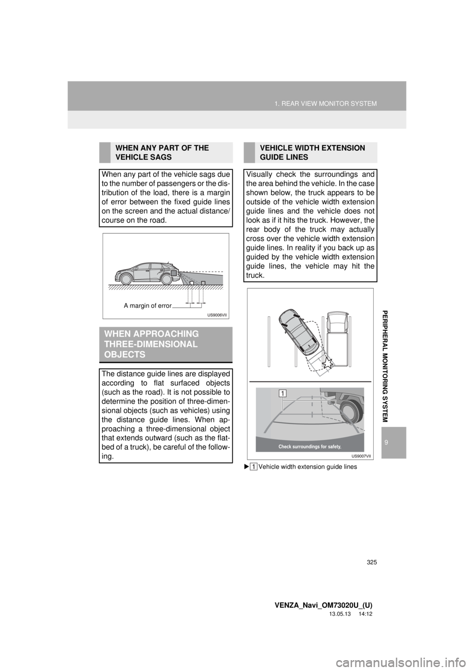 TOYOTA VENZA 2014 Accessories, Audio & Navigation (in English) 1. REAR VIEW MONITOR SYSTEM
9
PERIPHERAL MONITORING SYSTEM
325
VENZA_Navi_OM73020U_(U)
13.05.13 14:12
Vehicle width extension guide lines
WHEN ANY PART OF THE
VEHICLE SAGS
When any part of the TOYOTA VENZA 2014 Accessories, Audio & Navigation (in English) 1. REAR VIEW MONITOR SYSTEM
9
PERIPHERAL MONITORING SYSTEM
325
VENZA_Navi_OM73020U_(U)
13.05.13 14:12
Vehicle width extension guide lines
WHEN ANY PART OF THE
VEHICLE SAGS
When any part of the