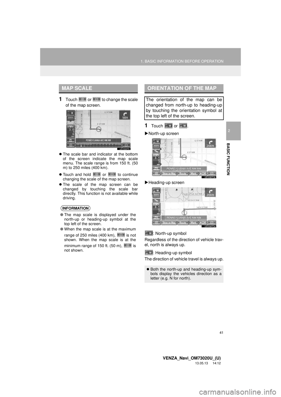 TOYOTA VENZA 2014 Accessories, Audio & Navigation (in English) 41
1. BASIC INFORMATION BEFORE OPERATION
2
BASIC FUNCTION
VENZA_Navi_OM73020U_(U)
13.05.13 14:12
1Touch or to change the scale
of the map screen.
The scale bar and indicator at the bottom
o TOYOTA VENZA 2014 Accessories, Audio & Navigation (in English) 41
1. BASIC INFORMATION BEFORE OPERATION
2
BASIC FUNCTION
VENZA_Navi_OM73020U_(U)
13.05.13 14:12
1Touch or to change the scale
of the map screen.
The scale bar and indicator at the bottom
o