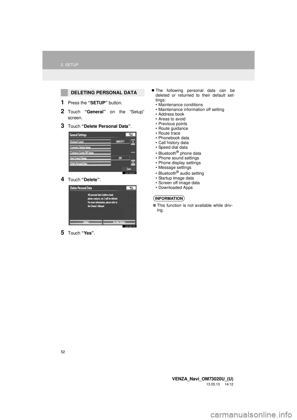 TOYOTA VENZA 2014 Accessories, Audio & Navigation (in English) 52
2. SETUP
VENZA_Navi_OM73020U_(U)
13.05.13 14:12
1Press the “SETUP” button.
2Touch “General” on the “Setup”
screen.
3Touch “Delete Personal Data”.
4Touch “Delete”.
5Touch “ TOYOTA VENZA 2014 Accessories, Audio & Navigation (in English) 52
2. SETUP
VENZA_Navi_OM73020U_(U)
13.05.13 14:12
1Press the “SETUP” button.
2Touch “General” on the “Setup”
screen.
3Touch “Delete Personal Data”.
4Touch “Delete”.
5Touch “