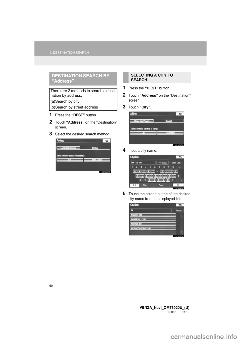 TOYOTA VENZA 2014 Accessories, Audio & Navigation (in English) 60
1. DESTINATION SEARCH
VENZA_Navi_OM73020U_(U)
13.05.13 14:12
1Press the “DEST” button.
2Touch “Address” on the “Destination”
screen.
3Select the desired search method.
1Press the TOYOTA VENZA 2014 Accessories, Audio & Navigation (in English) 60
1. DESTINATION SEARCH
VENZA_Navi_OM73020U_(U)
13.05.13 14:12
1Press the “DEST” button.
2Touch “Address” on the “Destination”
screen.
3Select the desired search method.
1Press the