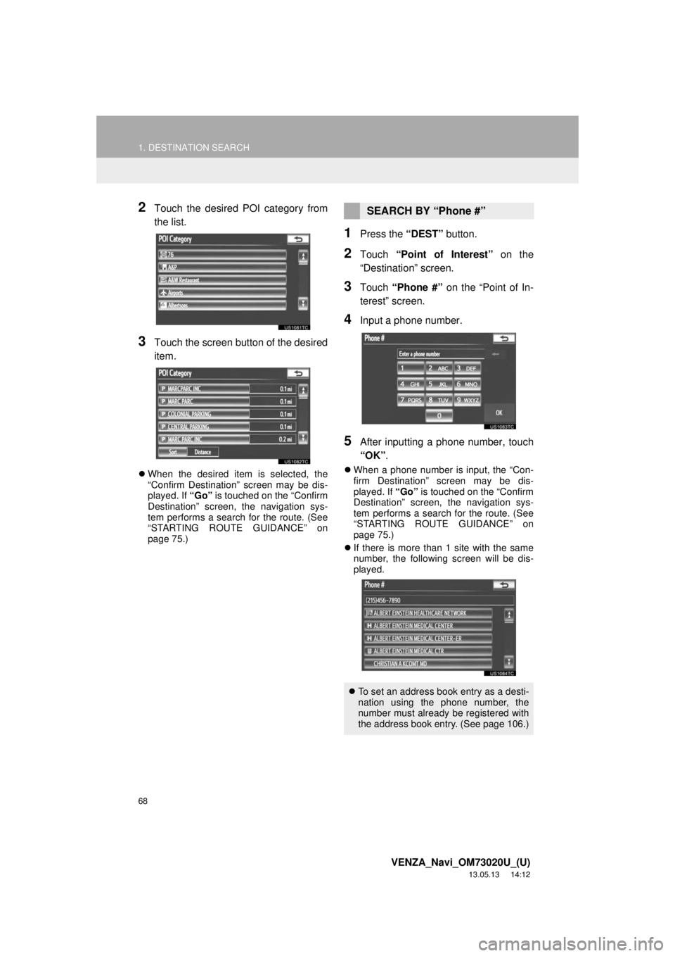 TOYOTA VENZA 2014  Accessories, Audio & Navigation (in English) 68
1. DESTINATION SEARCH
VENZA_Navi_OM73020U_(U)
13.05.13     14:12
2Touch the desired POI category from
the list.
3Touch the screen button of the desired
item.
When the desired item is selected, t