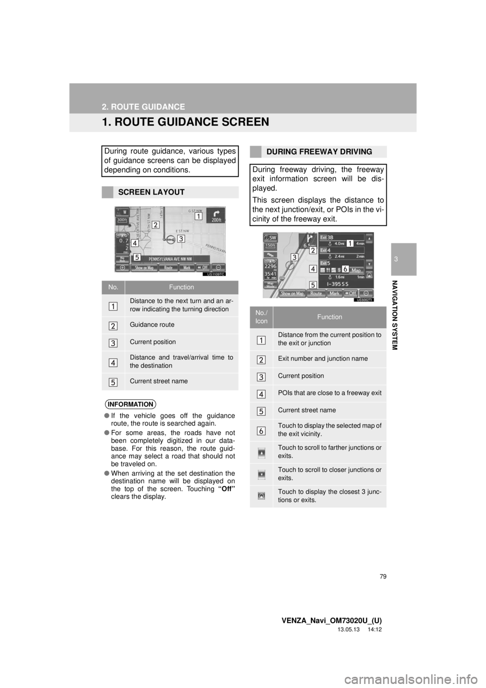 TOYOTA VENZA 2014  Accessories, Audio & Navigation (in English) 79
3
NAVIGATION SYSTEM
VENZA_Navi_OM73020U_(U)
13.05.13     14:12
2. ROUTE GUIDANCE
1. ROUTE GUIDANCE SCREEN
During route guidance, various types
of guidance screens can be displayed
depending on cond