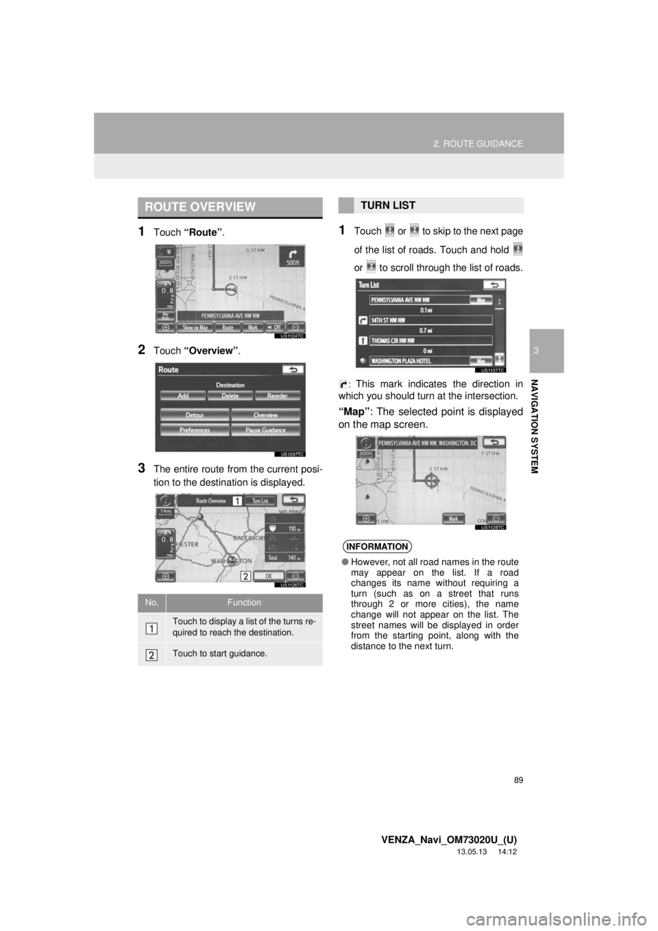 TOYOTA VENZA 2014 Accessories, Audio & Navigation (in English) 89
2. ROUTE GUIDANCE
3
NAVIGATION SYSTEM
VENZA_Navi_OM73020U_(U)
13.05.13 14:12
1Touch “Route”.
2Touch “Overview”.
3The entire route from the current posi-
tion to the destination is displ TOYOTA VENZA 2014 Accessories, Audio & Navigation (in English) 89
2. ROUTE GUIDANCE
3
NAVIGATION SYSTEM
VENZA_Navi_OM73020U_(U)
13.05.13 14:12
1Touch “Route”.
2Touch “Overview”.
3The entire route from the current posi-
tion to the destination is displ