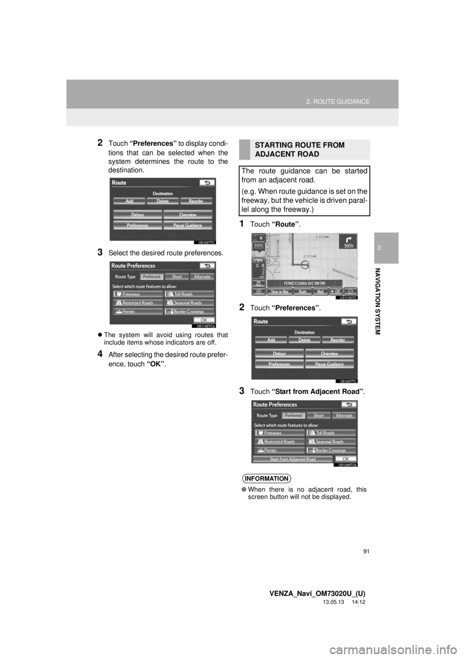 TOYOTA VENZA 2014 Accessories, Audio & Navigation (in English) 91
2. ROUTE GUIDANCE
3
NAVIGATION SYSTEM
VENZA_Navi_OM73020U_(U)
13.05.13 14:12
2Touch “Preferences” to display condi-
tions that can be selected when the
system determines the route to the
de TOYOTA VENZA 2014 Accessories, Audio & Navigation (in English) 91
2. ROUTE GUIDANCE
3
NAVIGATION SYSTEM
VENZA_Navi_OM73020U_(U)
13.05.13 14:12
2Touch “Preferences” to display condi-
tions that can be selected when the
system determines the route to the
de