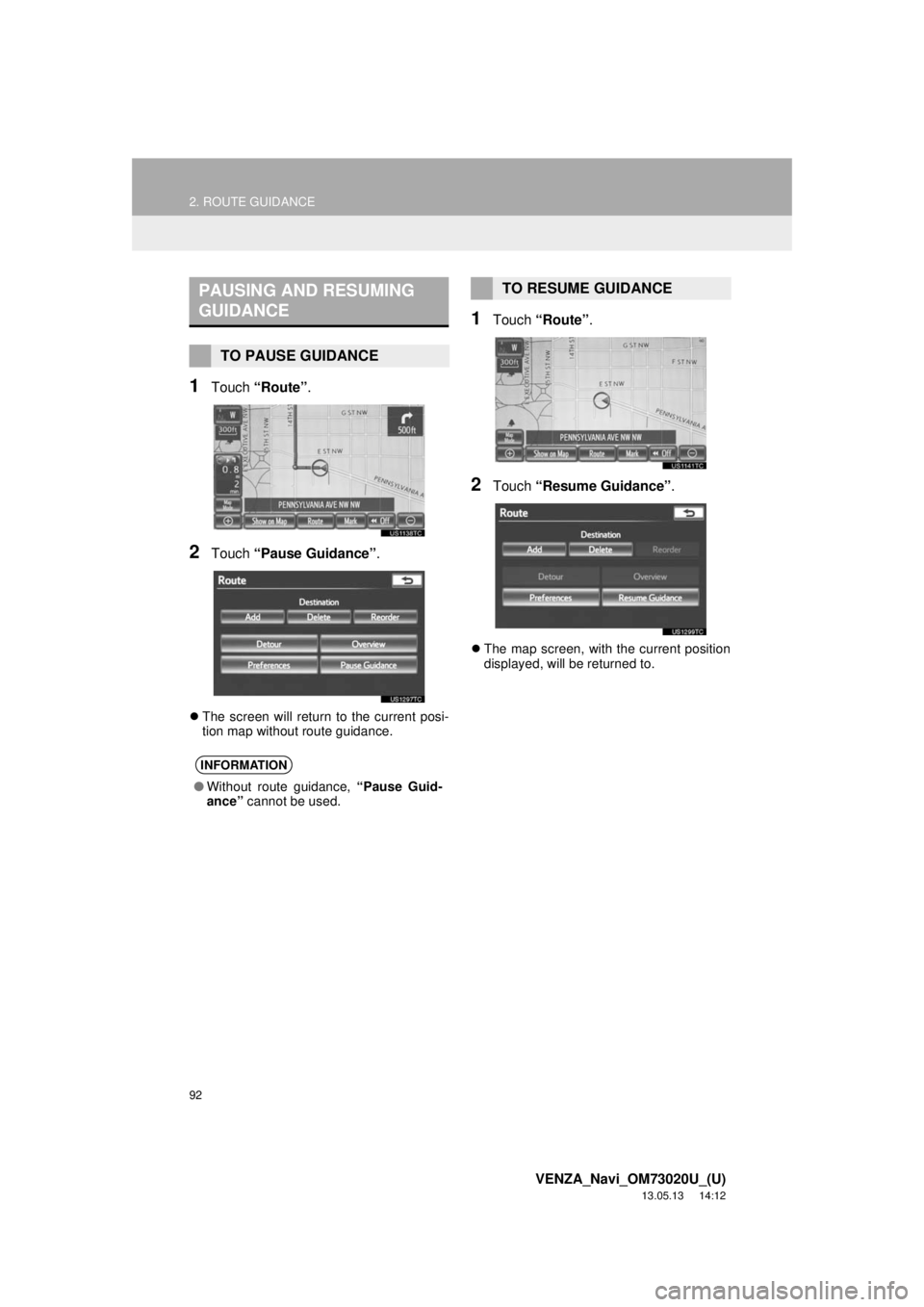 TOYOTA VENZA 2014 Accessories, Audio & Navigation (in English) 92
2. ROUTE GUIDANCE
VENZA_Navi_OM73020U_(U)
13.05.13 14:12
1Touch “Route”.
2Touch “Pause Guidance”.
The screen will return to the current posi-
tion map without route guidance.
1Touch TOYOTA VENZA 2014 Accessories, Audio & Navigation (in English) 92
2. ROUTE GUIDANCE
VENZA_Navi_OM73020U_(U)
13.05.13 14:12
1Touch “Route”.
2Touch “Pause Guidance”.
The screen will return to the current posi-
tion map without route guidance.
1Touch