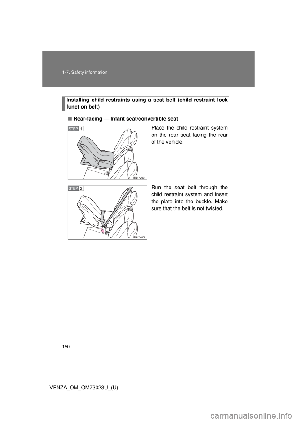 TOYOTA VENZA 2015  Owners Manual (in English) 150 1-7. Safety information
VENZA_OM_OM73023U_(U)
Installing child restraints using a seat belt (child restraint lock
function belt)
■ Rear-facing   Infant seat/convertible seat
Place the child r