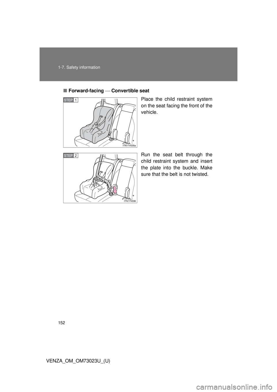 TOYOTA VENZA 2015  Owners Manual (in English) 152 1-7. Safety information
VENZA_OM_OM73023U_(U)■
Forward-facing  Convertible seat
Place the child restraint system
on the seat facing the front of the
vehicle.
Run the seat belt through the
