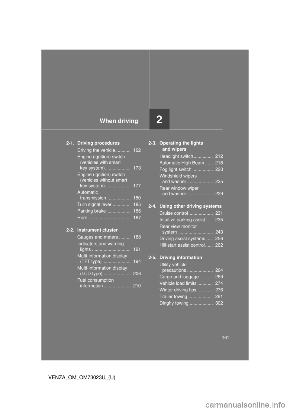 TOYOTA VENZA 2015 Owners Manual (in English) When driving2
161
VENZA_OM_OM73023U_(U)
2-1. Driving proceduresDriving the vehicle............ 162
Engine (ignition) switch (vehicles with smart
key system).................... 173
Engine (ignition TOYOTA VENZA 2015 Owners Manual (in English) When driving2
161
VENZA_OM_OM73023U_(U)
2-1. Driving proceduresDriving the vehicle............ 162
Engine (ignition) switch (vehicles with smart
key system).................... 173
Engine (ignition