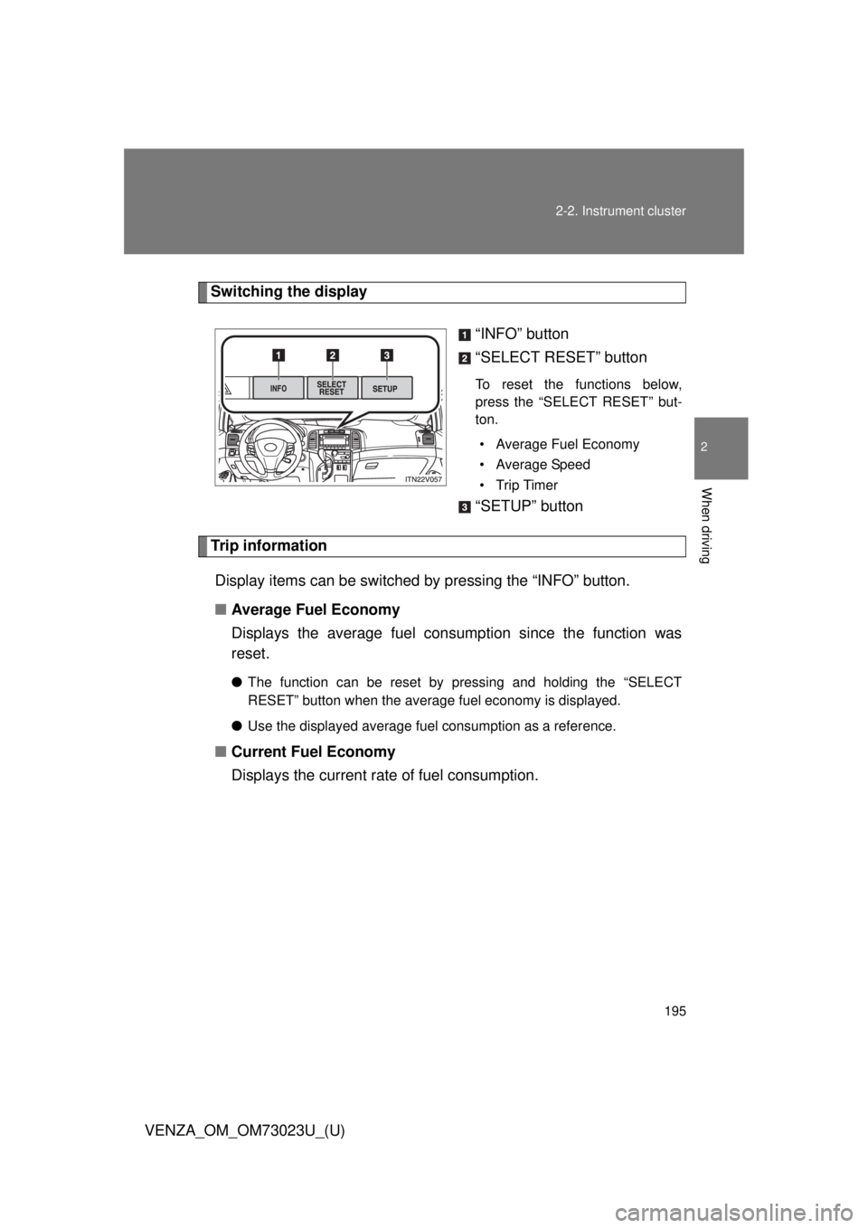 TOYOTA VENZA 2015 Owners Manual (in English) 195
2-2. Instrument cluster
2
When driving
VENZA_OM_OM73023U_(U)
Switching the display
“INFO” button
“SELECT RESET” button
To reset the functions below,
press the “SELECT RESET” but-
ton. TOYOTA VENZA 2015 Owners Manual (in English) 195
2-2. Instrument cluster
2
When driving
VENZA_OM_OM73023U_(U)
Switching the display
“INFO” button
“SELECT RESET” button
To reset the functions below,
press the “SELECT RESET” but-
ton.