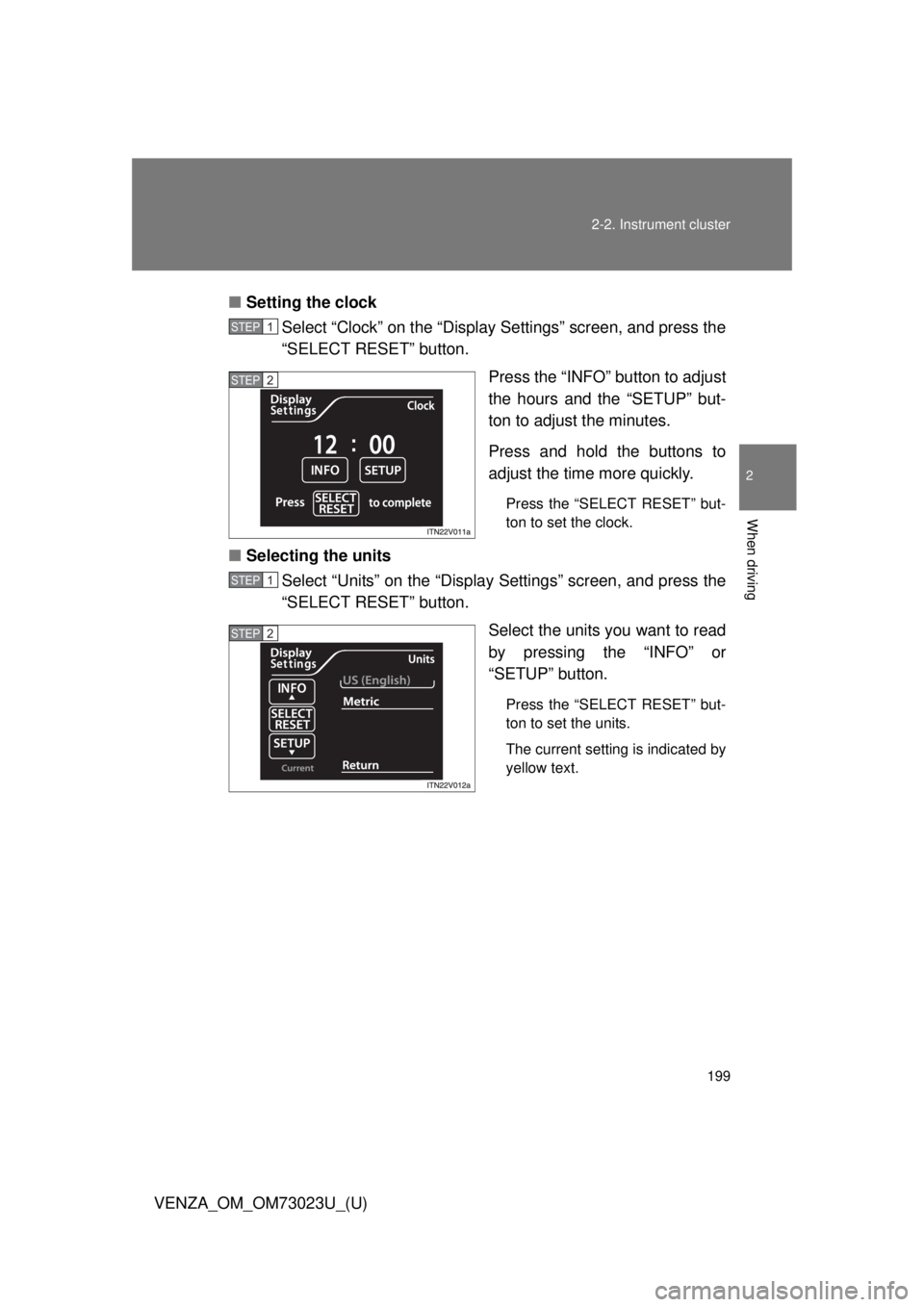 TOYOTA VENZA 2015 Owners Manual (in English) 199
2-2. Instrument cluster
2
When driving
VENZA_OM_OM73023U_(U)
■
Setting the clock
Select “Clock” on the “Display Settings” screen, and press the
“SELECT RESET” button.
Press the “IN TOYOTA VENZA 2015 Owners Manual (in English) 199
2-2. Instrument cluster
2
When driving
VENZA_OM_OM73023U_(U)
■
Setting the clock
Select “Clock” on the “Display Settings” screen, and press the
“SELECT RESET” button.
Press the “IN