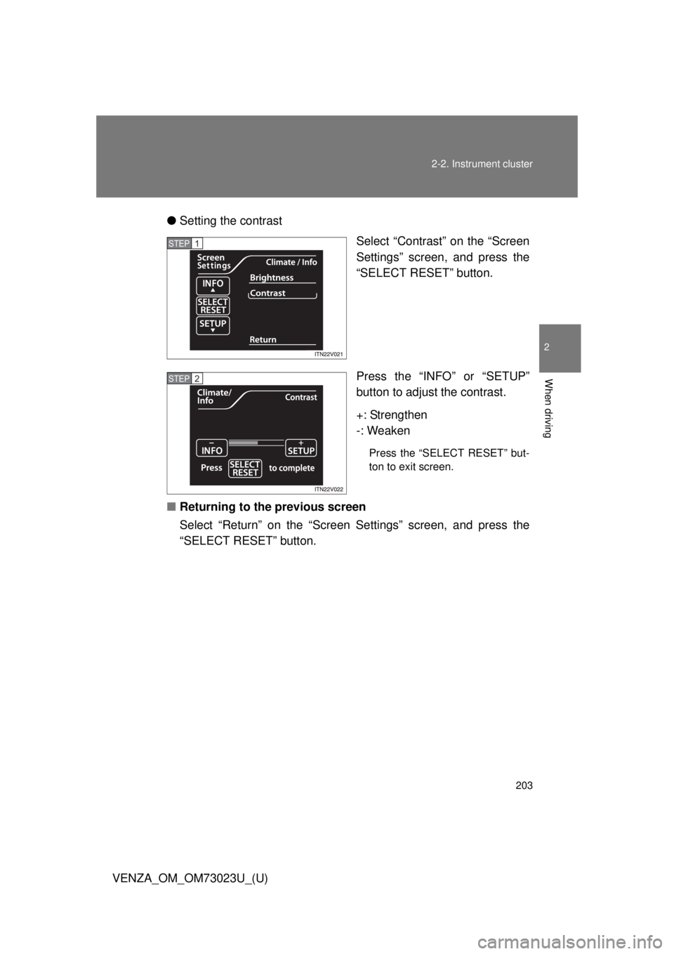 TOYOTA VENZA 2015  Owners Manual (in English) 203
2-2. Instrument cluster
2
When driving
VENZA_OM_OM73023U_(U)
●
Setting the contrast
Select “Contrast” on the “Screen
Settings” screen, and press the
“SELECT RESET” button.
Press the 