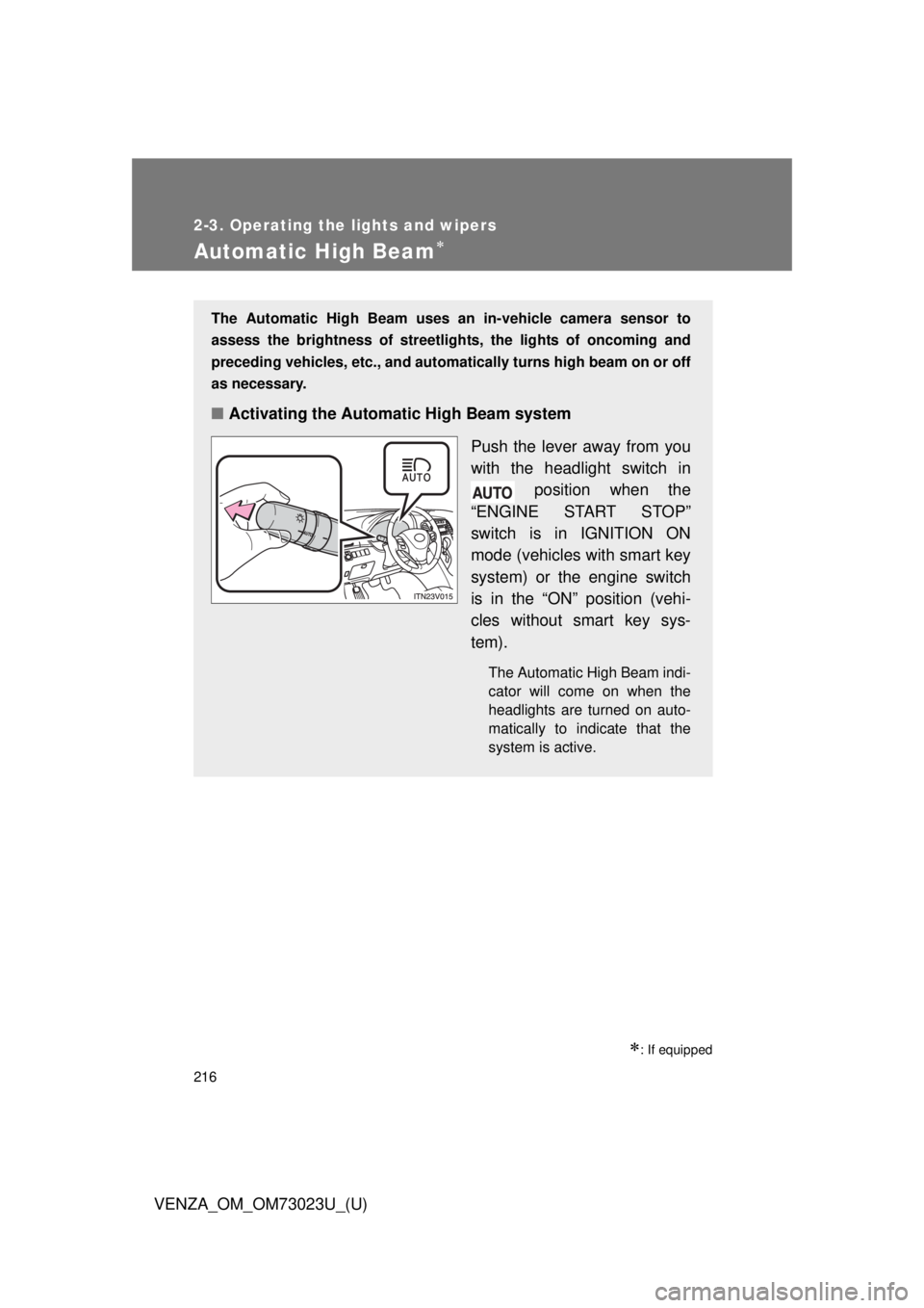 TOYOTA VENZA 2015 Owners Manual (in English) 216
2-3. Operating the lights and wipers
VENZA_OM_OM73023U_(U)
Automatic High Beam
: If equipped
The Automatic High Beam uses an in-vehicle camera sensor to
assess the brightness of streetligh t TOYOTA VENZA 2015 Owners Manual (in English) 216
2-3. Operating the lights and wipers
VENZA_OM_OM73023U_(U)
Automatic High Beam
: If equipped
The Automatic High Beam uses an in-vehicle camera sensor to
assess the brightness of streetligh t