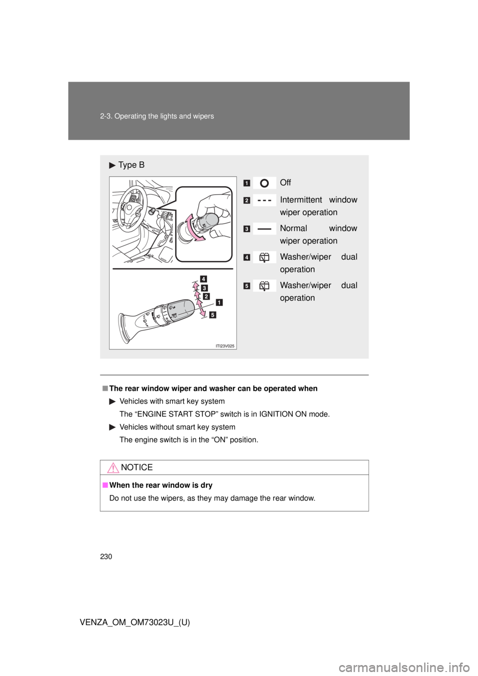 TOYOTA VENZA 2015  Owners Manual (in English) 230 2-3. Operating the lights and wipers
VENZA_OM_OM73023U_(U)
■The rear window wiper and w asher can be operated when
Vehicles with smart key system
The “ENGINE START STOP” switch is in IGNITIO