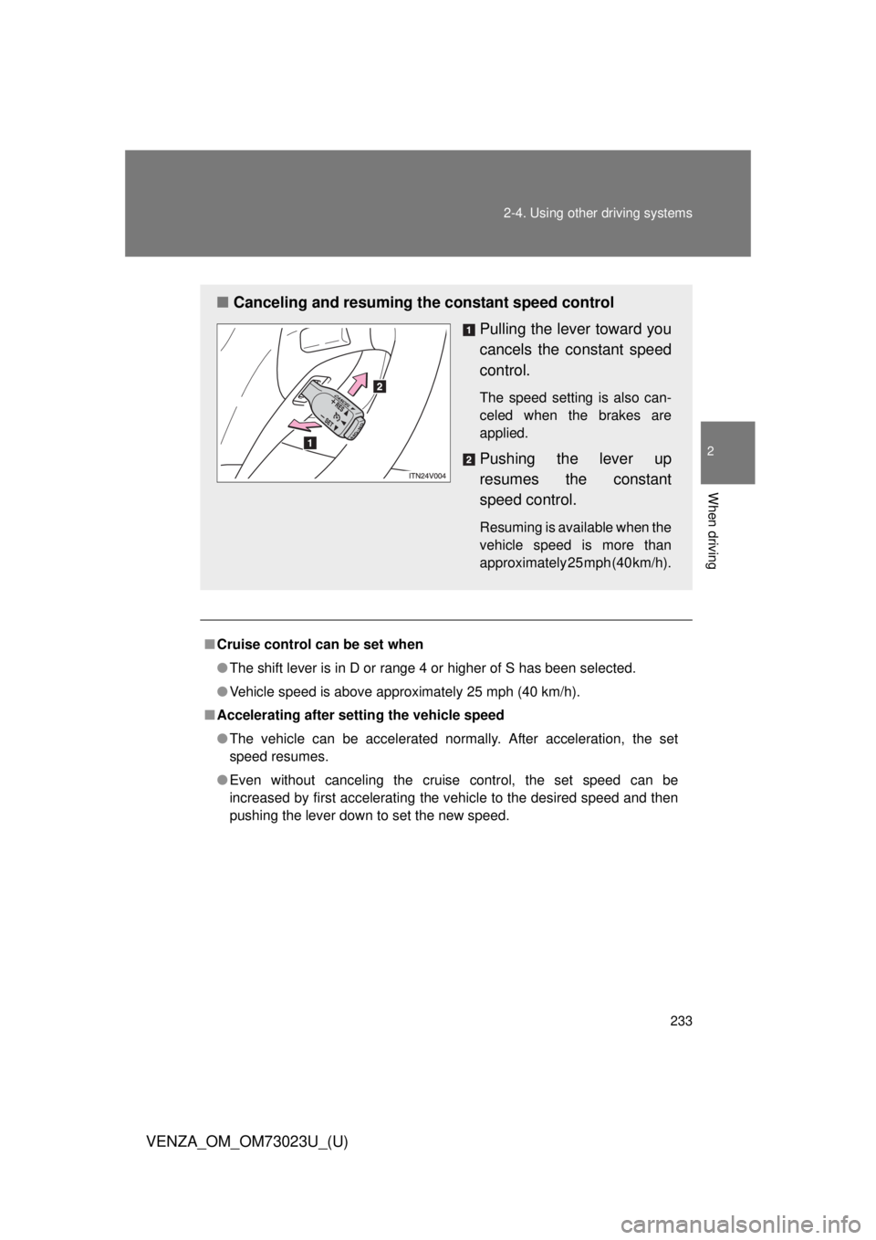 TOYOTA VENZA 2015  Owners Manual (in English) 233
2-4. Using other 
driving systems
2
When driving
VENZA_OM_OM73023U_(U)
■Cruise control can be set when
●The shift lever is in D or range 4 or higher of S has been selected.
● Vehicle speed i