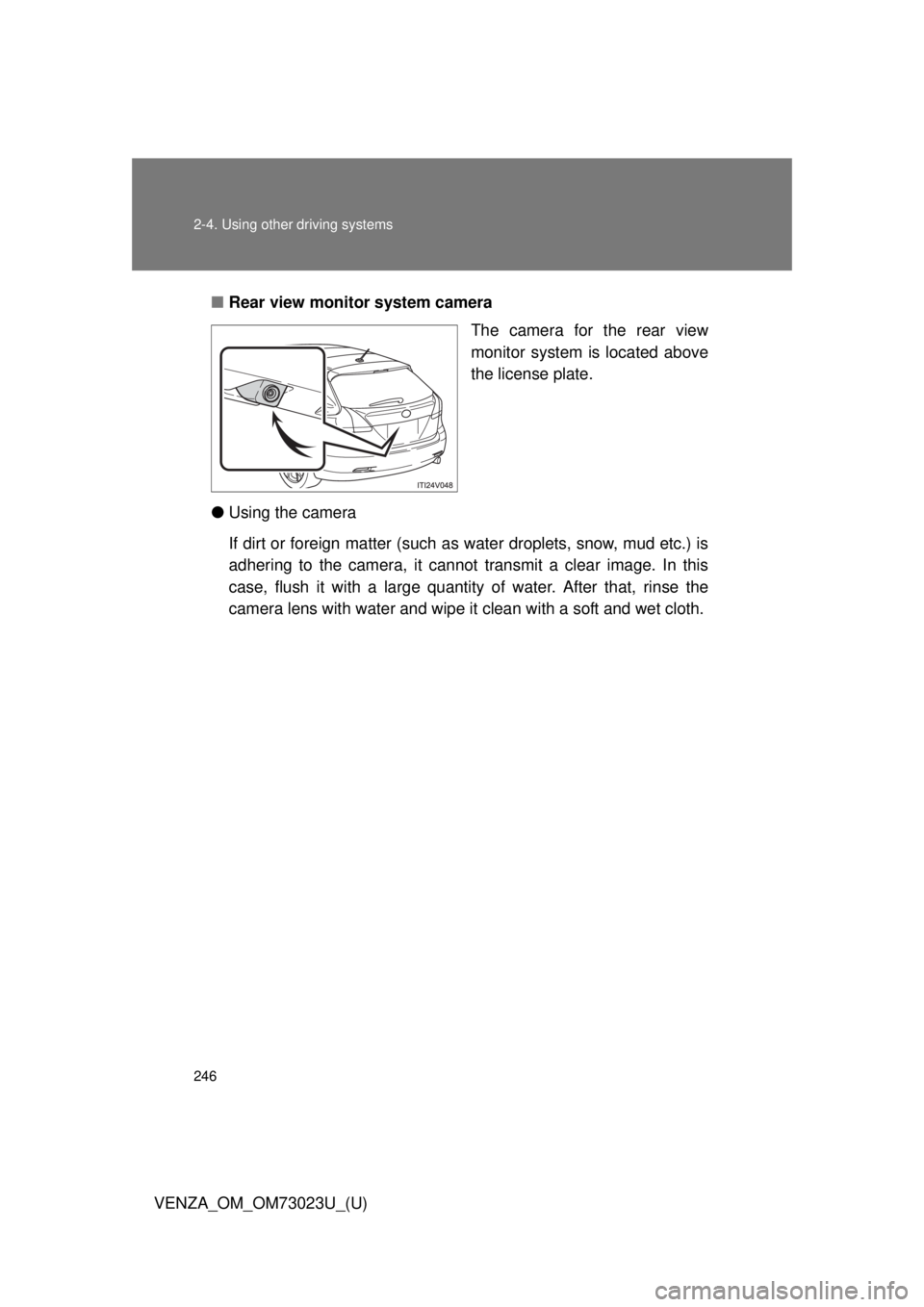 TOYOTA VENZA 2015 Owners Manual (in English) 246 2-4. Using other driving systems
VENZA_OM_OM73023U_(U)■
Rear view monitor system camera
The camera for the rear view
monitor system is located above
the license plate.
● Using the camera
If di TOYOTA VENZA 2015 Owners Manual (in English) 246 2-4. Using other driving systems
VENZA_OM_OM73023U_(U)■
Rear view monitor system camera
The camera for the rear view
monitor system is located above
the license plate.
● Using the camera
If di