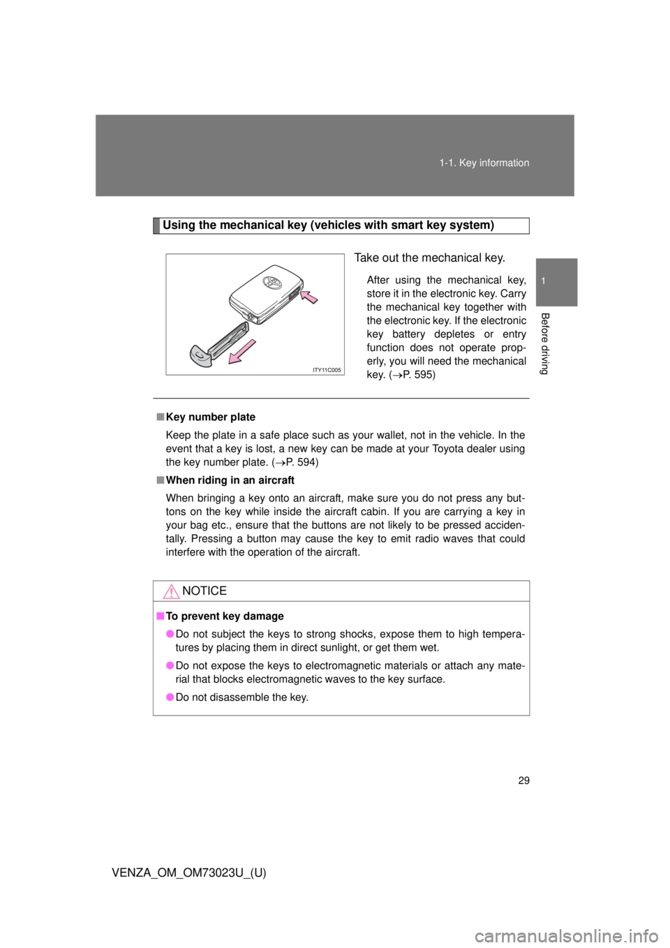 TOYOTA VENZA 2015   (in English) Owners Manual 29
1-1. Key information
1
Before driving
VENZA_OM_OM73023U_(U)
Using the mechanical key (vehicles with smart key system)
Take out the mechanical key.
After using the mechanical key,
store it in the el