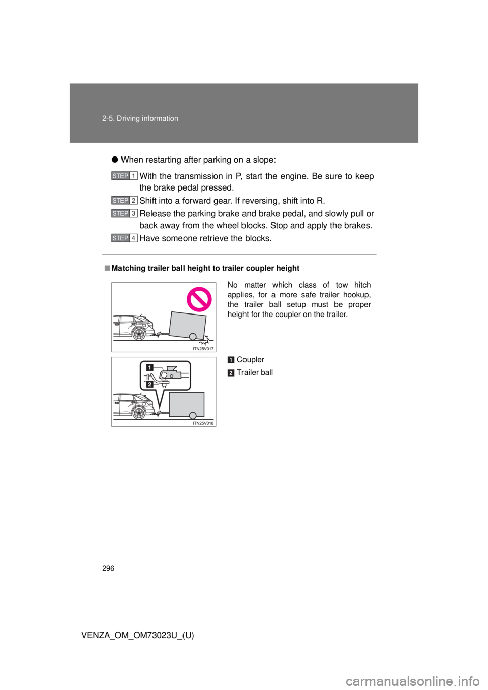 TOYOTA VENZA 2015 Owners Manual (in English) 296 2-5. Driving information
VENZA_OM_OM73023U_(U)●
When restarting after parking on a slope:
With the transmission in P, start the engine. Be sure to keep
the brake pedal pressed.
Shift into a forw TOYOTA VENZA 2015 Owners Manual (in English) 296 2-5. Driving information
VENZA_OM_OM73023U_(U)●
When restarting after parking on a slope:
With the transmission in P, start the engine. Be sure to keep
the brake pedal pressed.
Shift into a forw