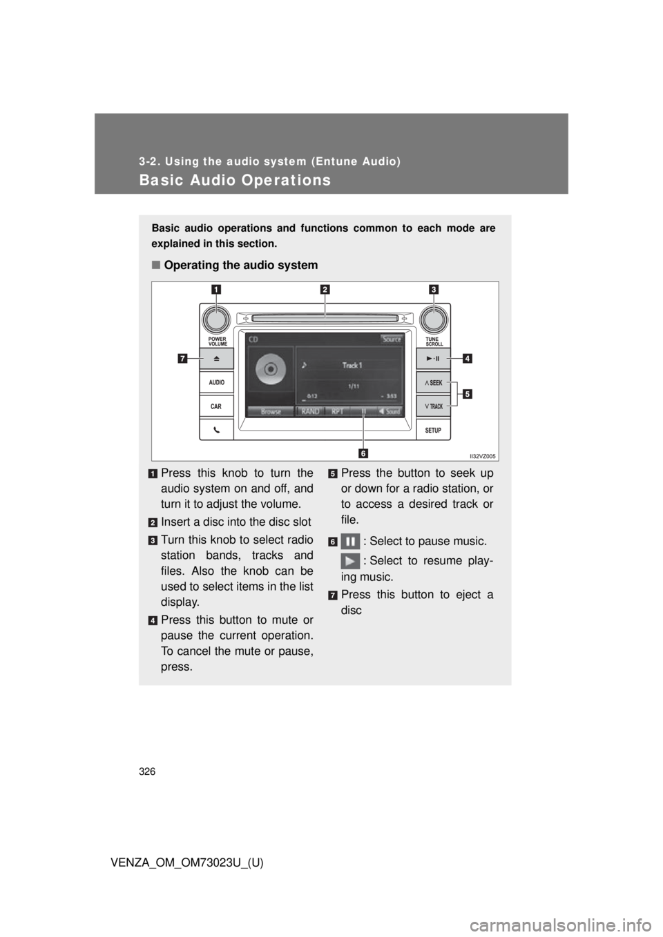 TOYOTA VENZA 2015  Owners Manual (in English) 326
3-2. Using the audio system (Entune Audio)
VENZA_OM_OM73023U_(U)
Basic Audio Operations
Basic audio operations and functions common  to each mode are
explained in this section.
■ Operating the a