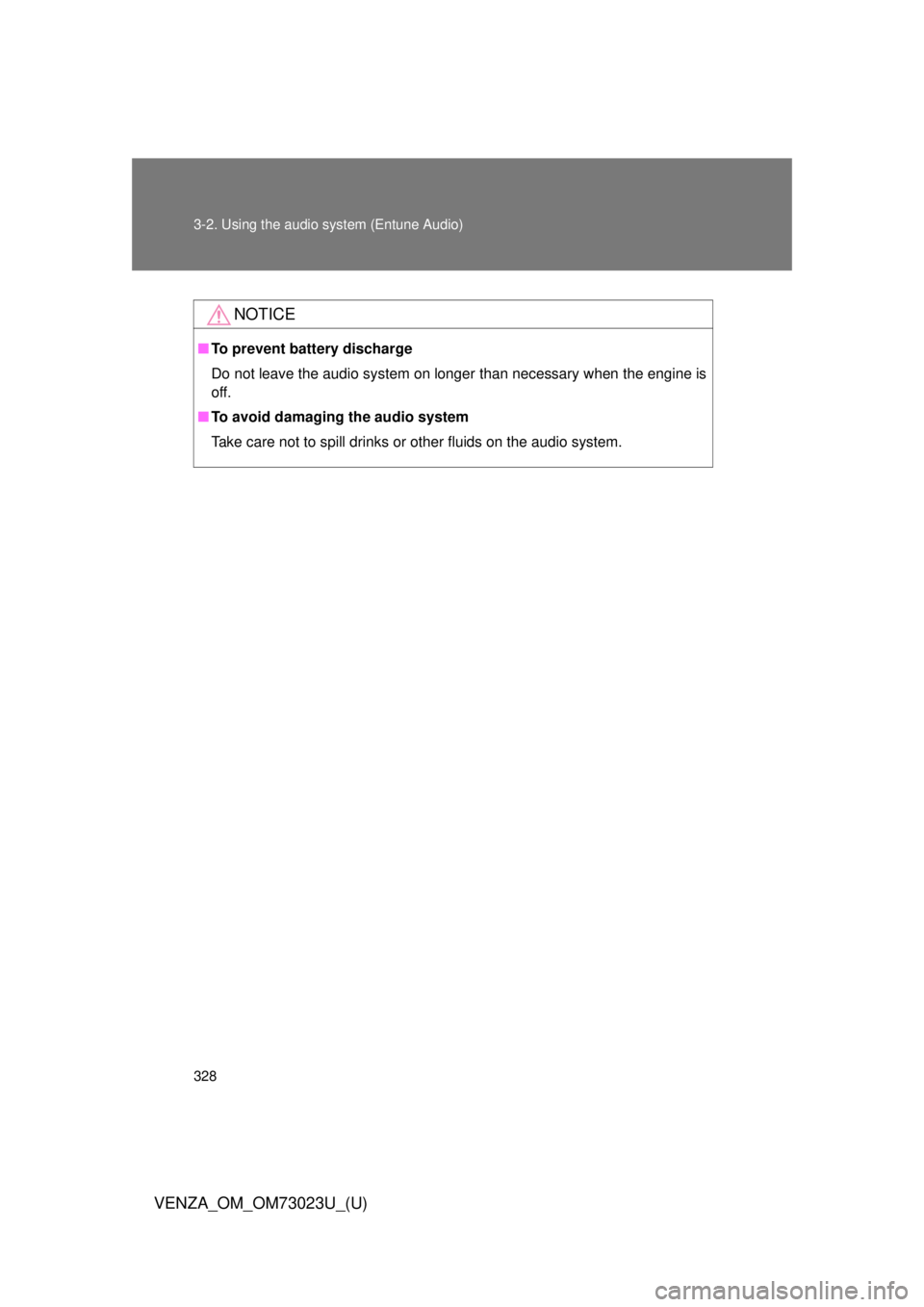 TOYOTA VENZA 2015  Owners Manual (in English) 328 3-2. Using the audio system (Entune Audio)
VENZA_OM_OM73023U_(U)
NOTICE
■To prevent battery discharge
Do not leave the audio system on longer than necessary when the engine is
off.
■ To avoid 