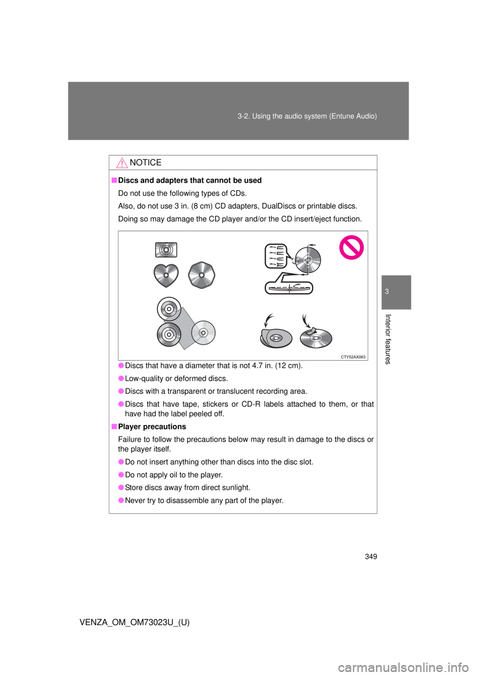 TOYOTA VENZA 2015 Owners Manual (in English) 349
3-2. Using the audio system (Entune Audio)
VENZA_OM_OM73023U_(U)
3
Interior features
NOTICE
■
Discs and adapters that cannot be used
Do not use the following types of CDs.
Also, do not use 3 in TOYOTA VENZA 2015 Owners Manual (in English) 349
3-2. Using the audio system (Entune Audio)
VENZA_OM_OM73023U_(U)
3
Interior features
NOTICE
■
Discs and adapters that cannot be used
Do not use the following types of CDs.
Also, do not use 3 in