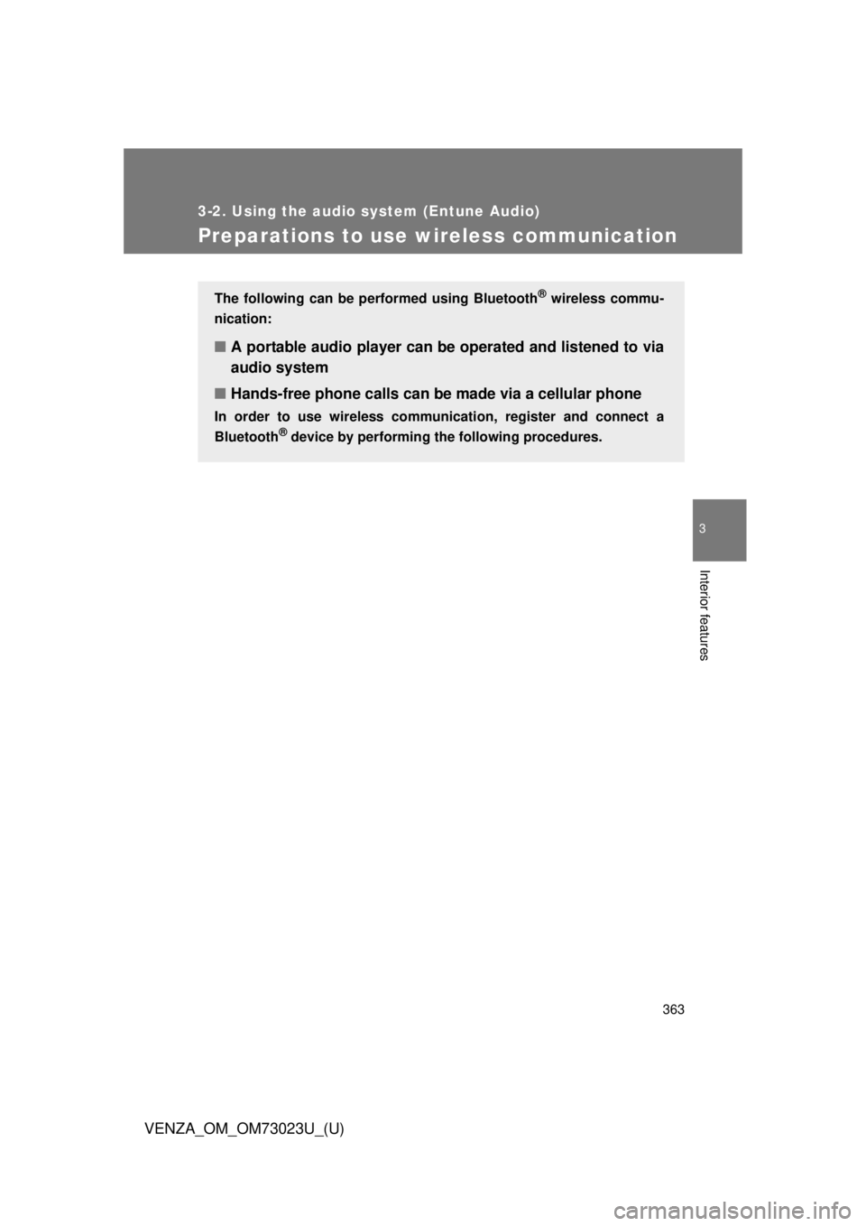TOYOTA VENZA 2015  Owners Manual (in English) 363
3-2. Using the audio system (Entune Audio)
VENZA_OM_OM73023U_(U)
3
Interior features
Preparations to use wireless communication
The following can be performed using Bluetooth® wireless commu-
nic