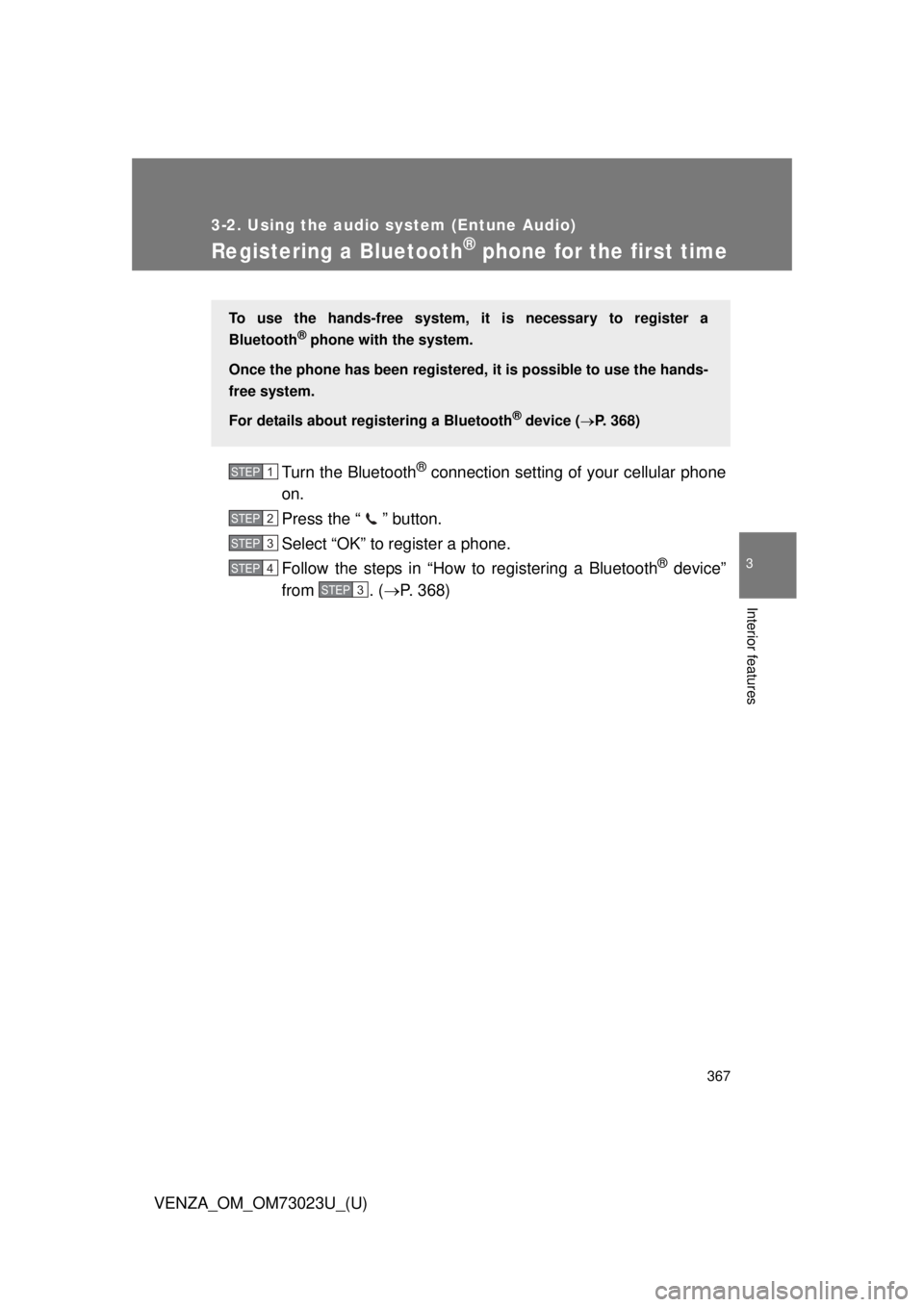 TOYOTA VENZA 2015  Owners Manual (in English) 367
3-2. Using the audio system (Entune Audio)
VENZA_OM_OM73023U_(U)
3
Interior features
Registering a Bluetooth® phone for the first time
Turn the Bluetooth® connection setting of your cellular pho