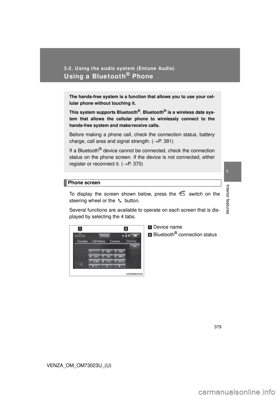 TOYOTA VENZA 2015  Owners Manual (in English) 379
3-2. Using the audio system (Entune Audio)
VENZA_OM_OM73023U_(U)
3
Interior features
Using a Bluetooth® Phone
Phone screenTo display the screen shown below, press the   switch on the
steering whe
