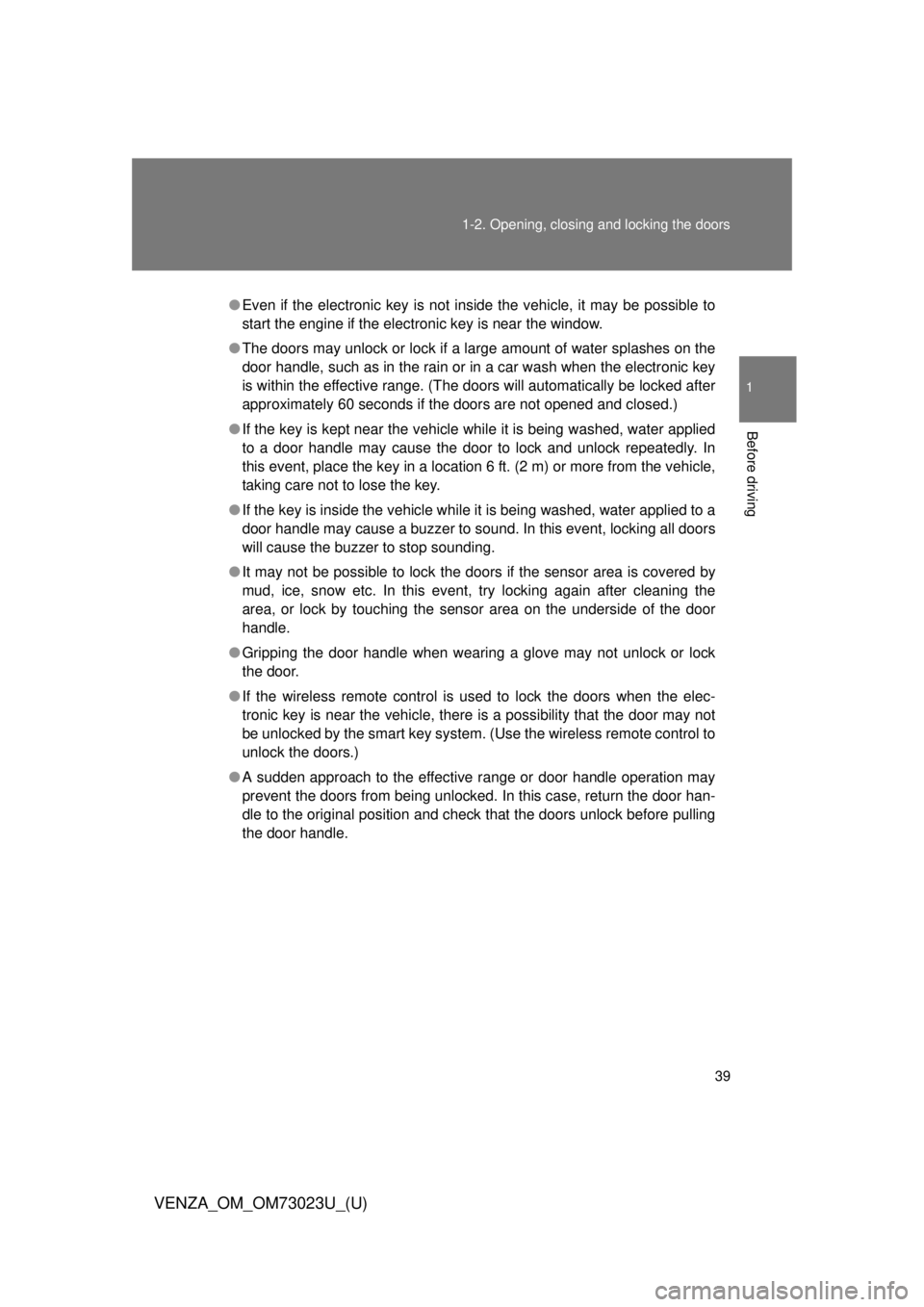 TOYOTA VENZA 2015 Owners Manual (in English) 39
1-2. Opening, closing and locking the doors
1
Before driving
VENZA_OM_OM73023U_(U)
●
Even if the electronic key is not inside the vehicle, it may be possible to
start the engine if the electronic TOYOTA VENZA 2015 Owners Manual (in English) 39
1-2. Opening, closing and locking the doors
1
Before driving
VENZA_OM_OM73023U_(U)
●
Even if the electronic key is not inside the vehicle, it may be possible to
start the engine if the electronic