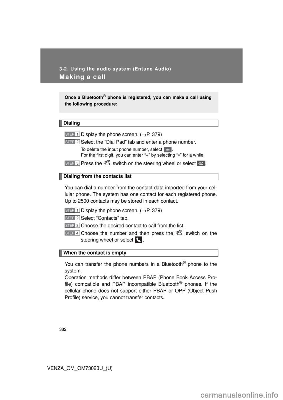 TOYOTA VENZA 2015 Owners Manual (in English) 382
3-2. Using the audio system (Entune Audio)
VENZA_OM_OM73023U_(U)
Making a call
DialingDisplay the phone screen. ( P. 379)
Select the “Dial Pad” tab and enter a phone number.
To delete the i TOYOTA VENZA 2015 Owners Manual (in English) 382
3-2. Using the audio system (Entune Audio)
VENZA_OM_OM73023U_(U)
Making a call
DialingDisplay the phone screen. ( P. 379)
Select the “Dial Pad” tab and enter a phone number.
To delete the i