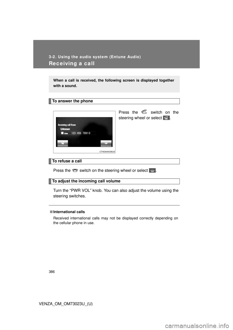 TOYOTA VENZA 2015  Owners Manual (in English) 386
3-2. Using the audio system (Entune Audio)
VENZA_OM_OM73023U_(U)
Receiving a call
To answer the phonePress the   switch on the
steering wheel or select  .
To refuse a callPress the   switch on the
