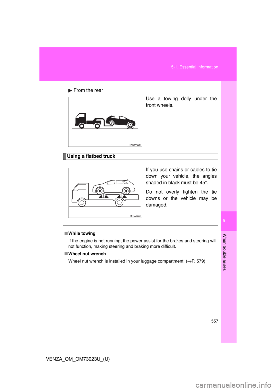 TOYOTA VENZA 2015  Owners Manual (in English) 5
When trouble arises
557
5-1. Essential information
VENZA_OM_OM73023U_(U)
From the rear
Use a towing dolly under the
front wheels.
Using a flatbed truck
If you use chains or cables to tie
down your v