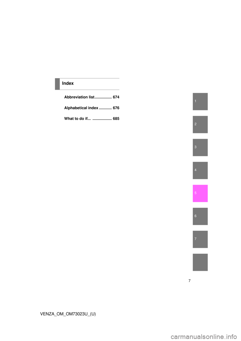 TOYOTA VENZA 2015  Owners Manual (in English) 1
2
3
4
5
6
7
7
VENZA_OM_OM73023U_(U)
Abbreviation list ................ 674
Alphabetical index ............ 676
What to do if... .................. 685
Index 