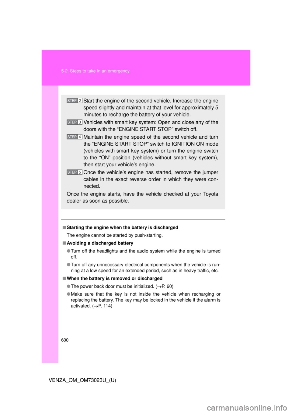 TOYOTA VENZA 2015 Owners Manual (in English) 600 5-2. Steps to take in an emergency
VENZA_OM_OM73023U_(U)
■Starting the engine when the battery is discharged
The engine cannot be started by push-starting.
■ Avoiding a discharged battery
● TOYOTA VENZA 2015 Owners Manual (in English) 600 5-2. Steps to take in an emergency
VENZA_OM_OM73023U_(U)
■Starting the engine when the battery is discharged
The engine cannot be started by push-starting.
■ Avoiding a discharged battery
●
