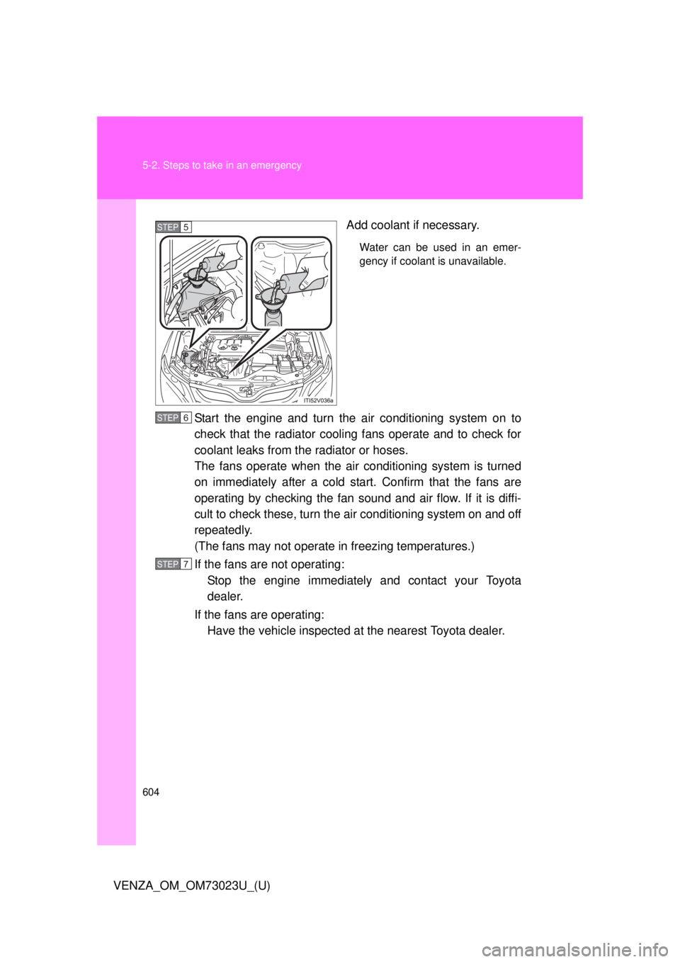 TOYOTA VENZA 2015 Owners Manual (in English) 604 5-2. Steps to take in an emergency
VENZA_OM_OM73023U_(U)Add coolant if necessary.
Water can be used in an emer-
gency if coolant is unavailable.
Start the engine and turn the
air conditioning sy TOYOTA VENZA 2015 Owners Manual (in English) 604 5-2. Steps to take in an emergency
VENZA_OM_OM73023U_(U)Add coolant if necessary.
Water can be used in an emer-
gency if coolant is unavailable.
Start the engine and turn the
air conditioning sy