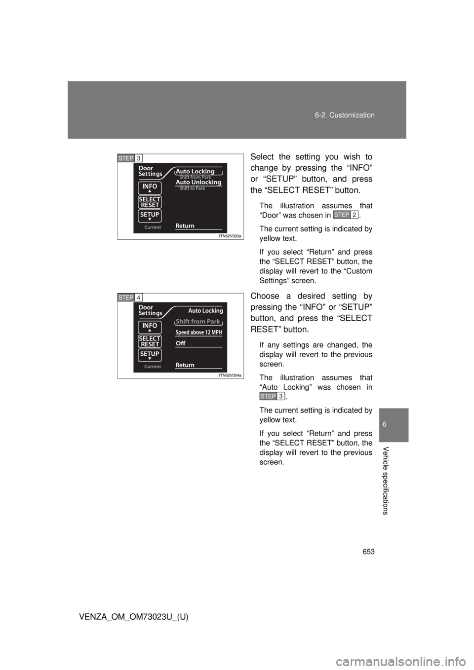 TOYOTA VENZA 2015  Owners Manual (in English) 653
6-2. Customization
6
Vehicle specifications
VENZA_OM_OM73023U_(U)
Select the setting you wish to
change by pressing the “INFO”
or “SETUP” button, and press
the “SELECT RESET” button.
T