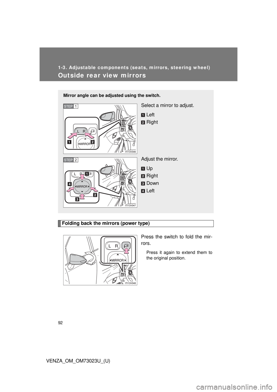 TOYOTA VENZA 2015 Owners Manual (in English) 92
1-3. Adjustable components (seats, mirrors, steering wheel)
VENZA_OM_OM73023U_(U)
Outside rear view mirrors
Folding back the mirrors (power type)Press the switch to fold the mir-
rors.
Press it aga TOYOTA VENZA 2015 Owners Manual (in English) 92
1-3. Adjustable components (seats, mirrors, steering wheel)
VENZA_OM_OM73023U_(U)
Outside rear view mirrors
Folding back the mirrors (power type)Press the switch to fold the mir-
rors.
Press it aga