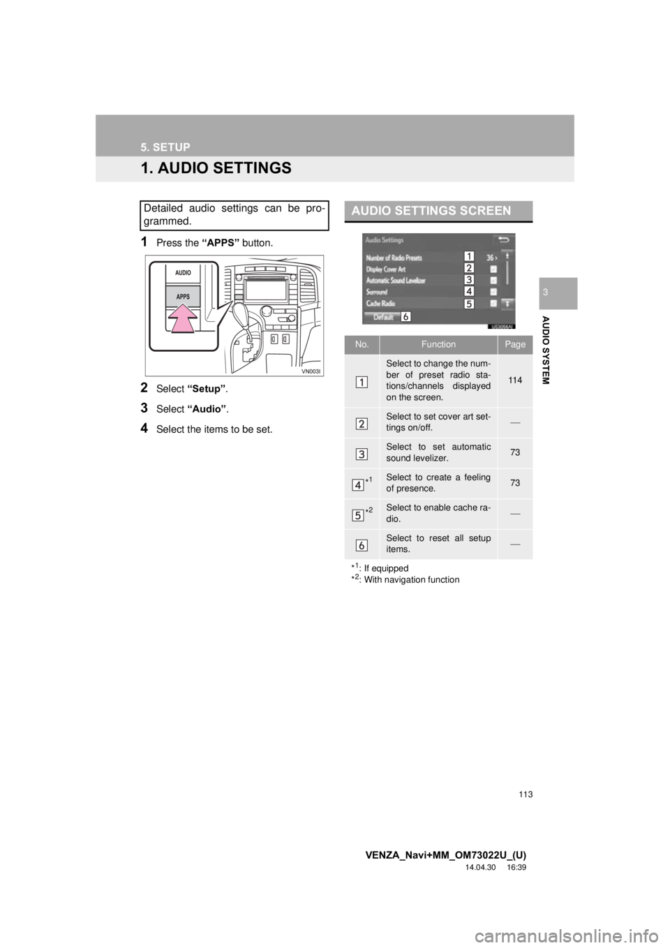 TOYOTA VENZA 2015 Accessories, Audio & Navigation (in English) 113
VENZA_Navi+MM_OM73022U_(U)
14.04.30 16:39
AUDIO SYSTEM
3
5. SETUP
1. AUDIO SETTINGS
1Press the “APPS” button.
2Select “Setup” .
3Select “Audio” .
4Select the items to be set.
Detai TOYOTA VENZA 2015 Accessories, Audio & Navigation (in English) 113
VENZA_Navi+MM_OM73022U_(U)
14.04.30 16:39
AUDIO SYSTEM
3
5. SETUP
1. AUDIO SETTINGS
1Press the “APPS” button.
2Select “Setup” .
3Select “Audio” .
4Select the items to be set.
Detai
