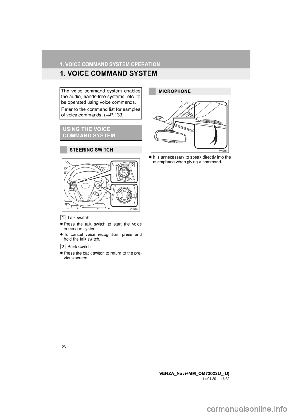 TOYOTA VENZA 2015 Accessories, Audio & Navigation (in English) 126
VENZA_Navi+MM_OM73022U_(U)
14.04.30 16:39
1. VOICE COMMAND SYSTEM OPERATION
1. VOICE COMMAND SYSTEM
Talk switch
Press the talk switch to start the voice
command system.
To cancel voice TOYOTA VENZA 2015 Accessories, Audio & Navigation (in English) 126
VENZA_Navi+MM_OM73022U_(U)
14.04.30 16:39
1. VOICE COMMAND SYSTEM OPERATION
1. VOICE COMMAND SYSTEM
Talk switch
Press the talk switch to start the voice
command system.
To cancel voice