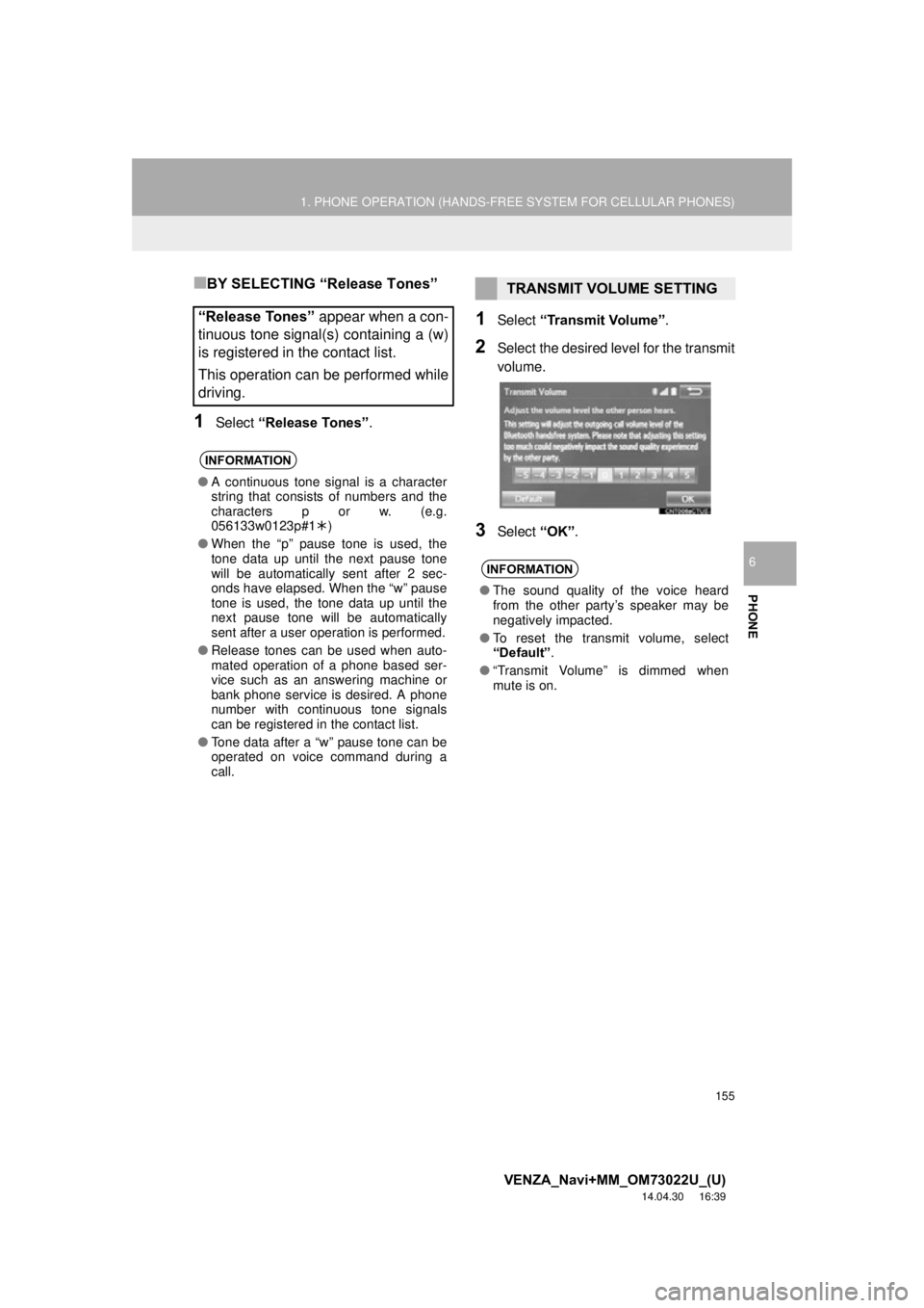 TOYOTA VENZA 2015  Accessories, Audio & Navigation (in English) 155
1. PHONE OPERATION (HANDS-FREE SYSTEM FOR CELLULAR PHONES)
VENZA_Navi+MM_OM73022U_(U)
14.04.30     16:39
PHONE
6
■BY SELECTING “Release Tones”
1Select “Release Tones” .
1Select “Transm