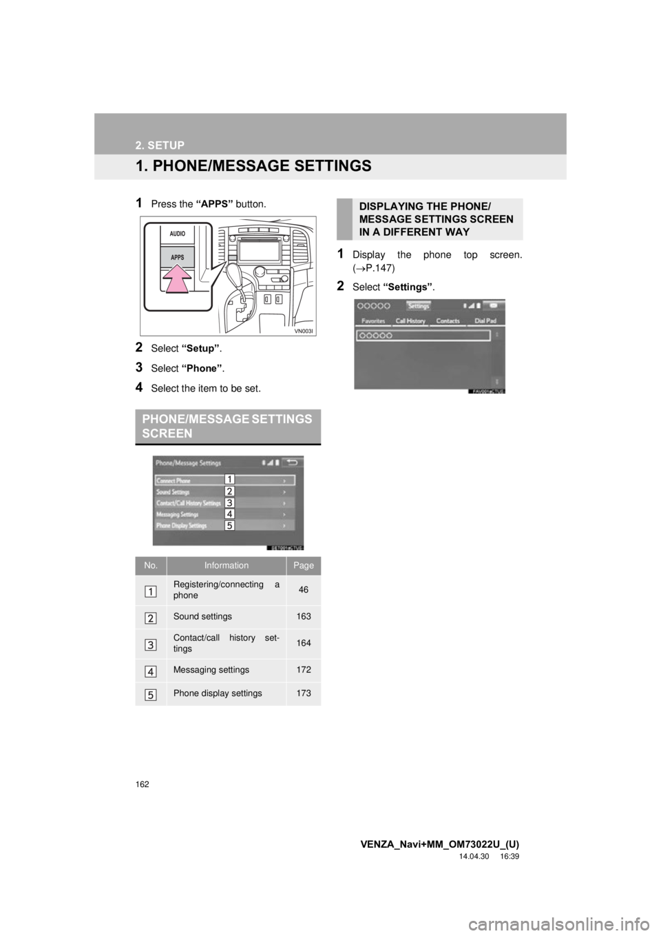 TOYOTA VENZA 2015  Accessories, Audio & Navigation (in English) 162
VENZA_Navi+MM_OM73022U_(U)
14.04.30     16:39
2. SETUP
1. PHONE/MESSAGE SETTINGS
1Press the “APPS” button.
2Select “Setup” .
3Select “Phone” .
4Select the item to be set.
1Display the 